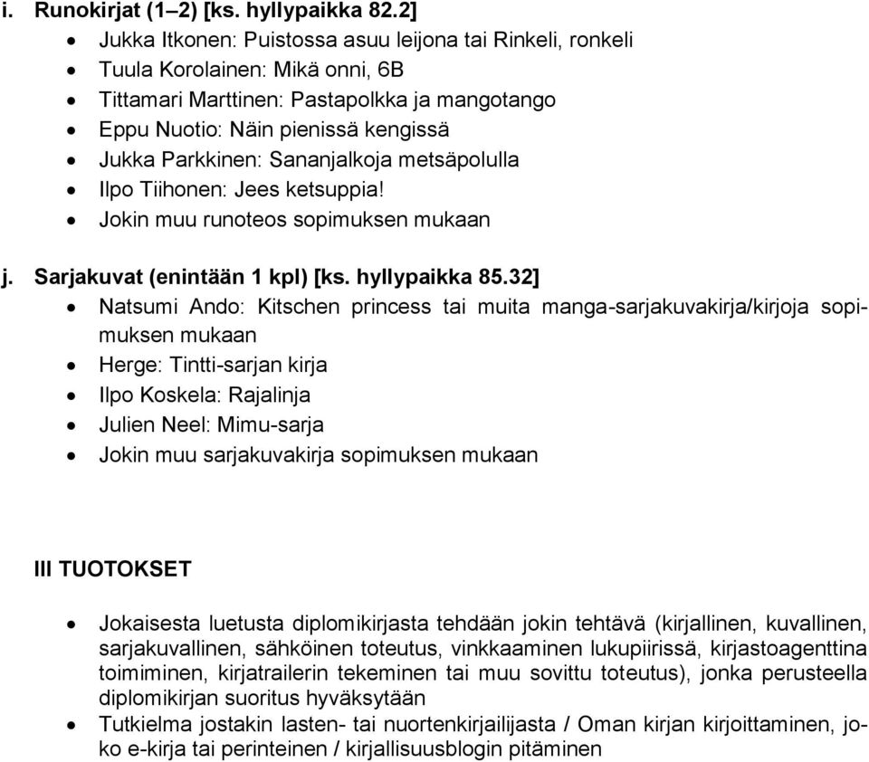 Sananjalkoja metsäpolulla Ilpo Tiihonen: Jees ketsuppia! Jokin muu runoteos sopimuksen mukaan j. Sarjakuvat (enintään 1 kpl) [ks. hyllypaikka 85.