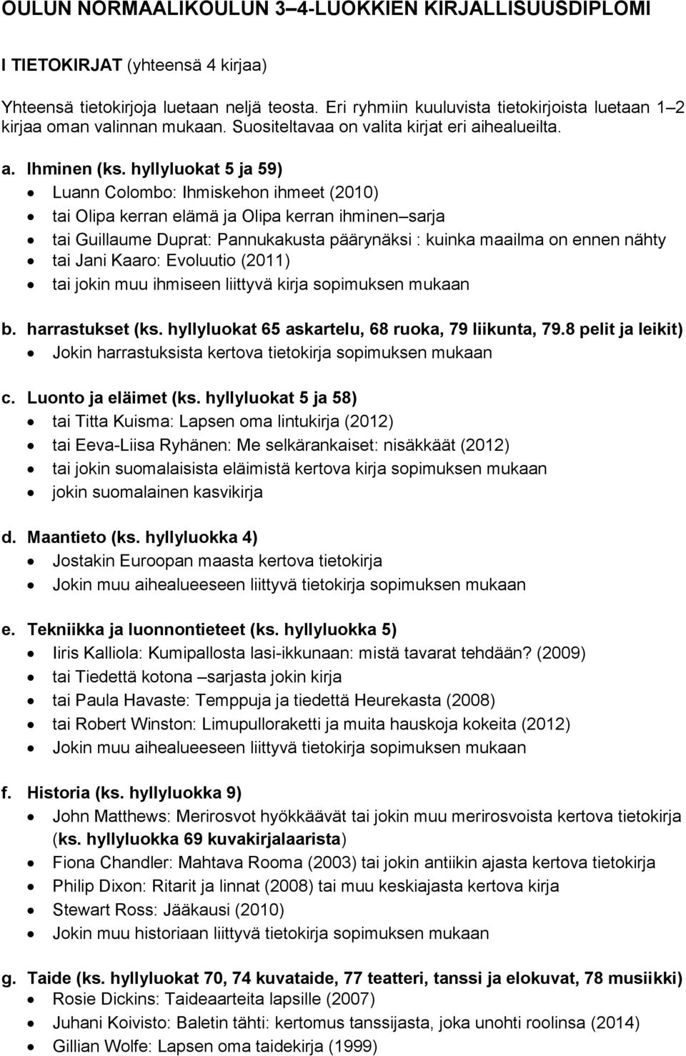 hyllyluokat 5 ja 59) Luann Colombo: Ihmiskehon ihmeet (2010) tai Olipa kerran elämä ja Olipa kerran ihminen sarja tai Guillaume Duprat: Pannukakusta päärynäksi : kuinka maailma on ennen nähty tai