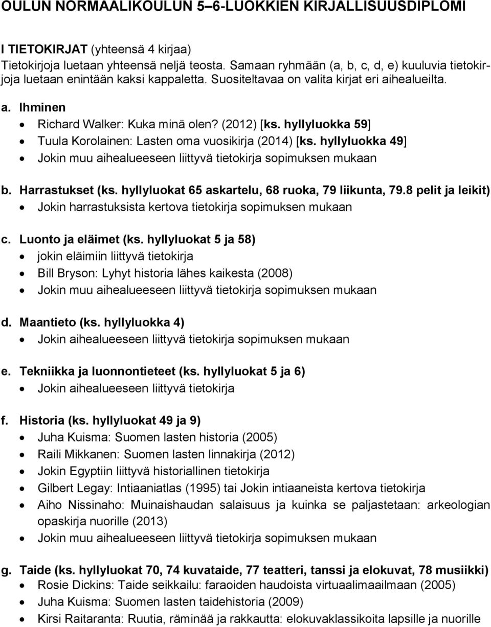 hyllyluokka 59] Tuula Korolainen: Lasten oma vuosikirja (2014) [ks. hyllyluokka 49] Jokin muu aihealueeseen liittyvä tietokirja sopimuksen mukaan b. Harrastukset (ks.