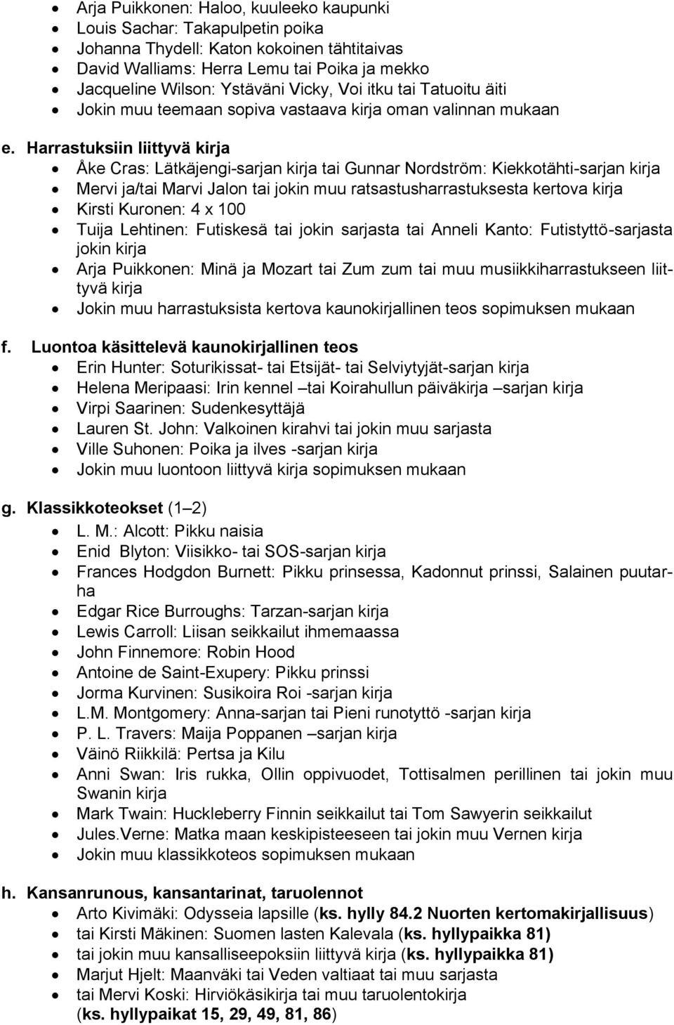 Harrastuksiin liittyvä kirja Åke Cras: Lätkäjengi-sarjan kirja tai Gunnar Nordström: Kiekkotähti-sarjan kirja Mervi ja/tai Marvi Jalon tai jokin muu ratsastusharrastuksesta kertova kirja Kirsti