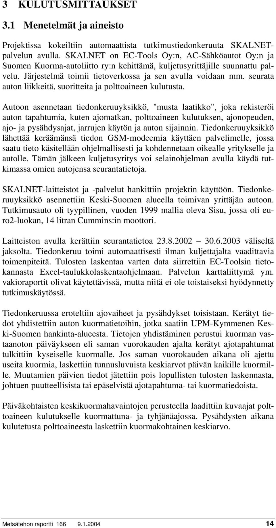 seurata auton liikkeitä, suoritteita ja polttoaineen kulutusta. Tiedonkeruussa eroteltiin ajovaiheet ja pysähdykset toisistaan.