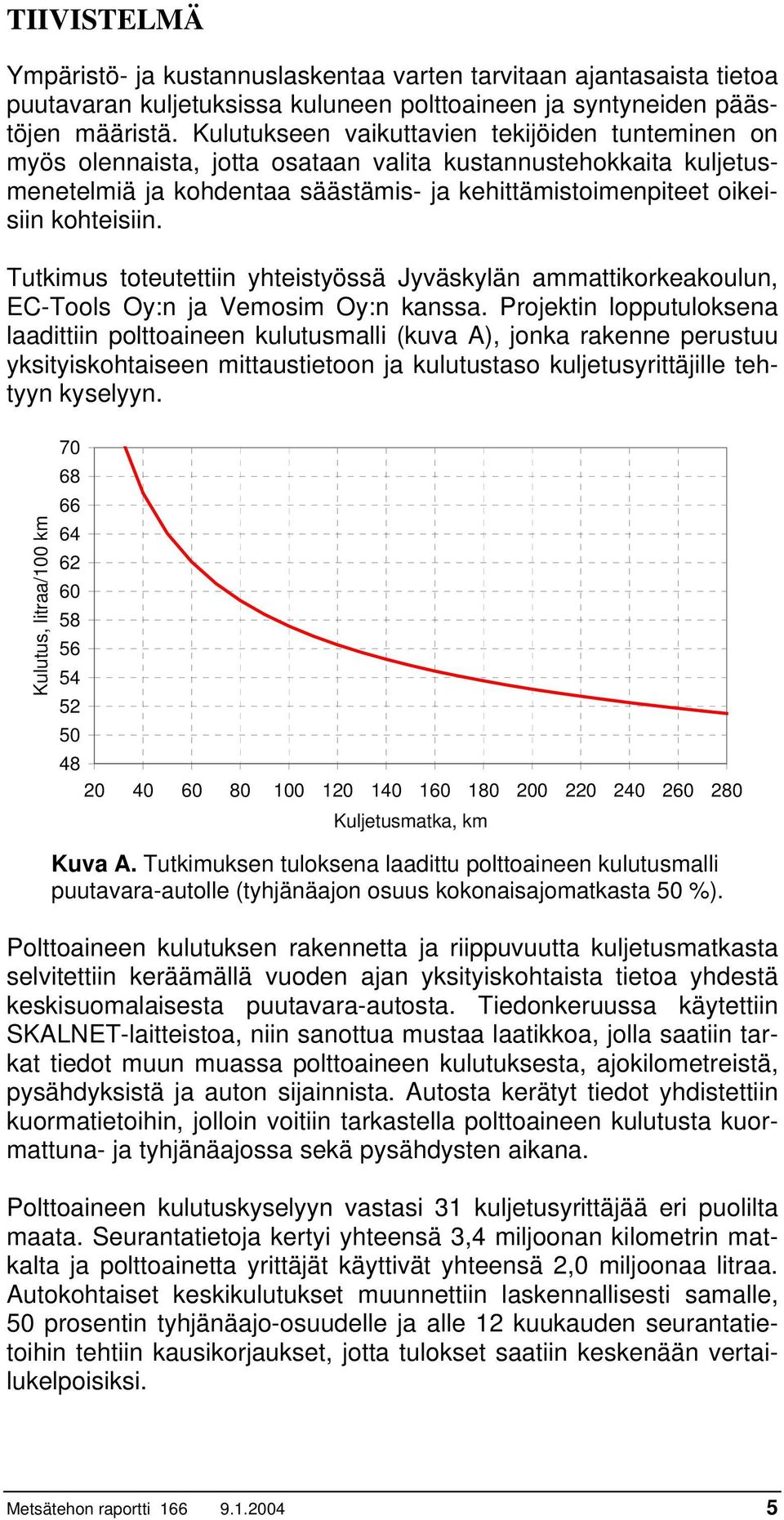 Tutkimus toteutettiin yhteistyössä Jyväskylän ammattikorkeakoulun, EC-Tools Oy:n ja Vemosim Oy:n kanssa.