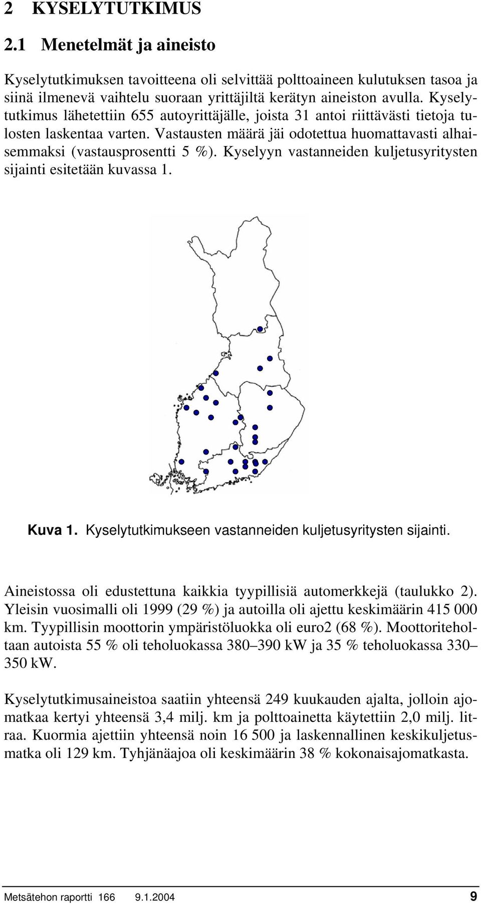 Kyselyyn vastanneiden kuljetusyritysten sijainti esitetään kuvassa 1. Kyselytutkimusaineistoa saatiin yhteensä 249 kuukauden ajalta, jolloin ajo- matkaa kertyi yhteensä 3,4 milj.