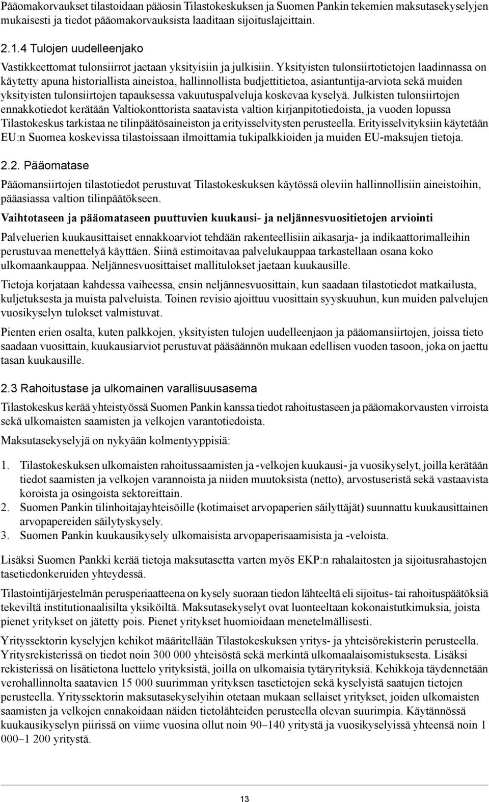 Yksityisten tulonsiirtotietojen laadinnassa on käytetty apuna historiallista aineistoa, hallinnollista budjettitietoa, asiantuntija-arviota sekä muiden yksityisten tulonsiirtojen tapauksessa