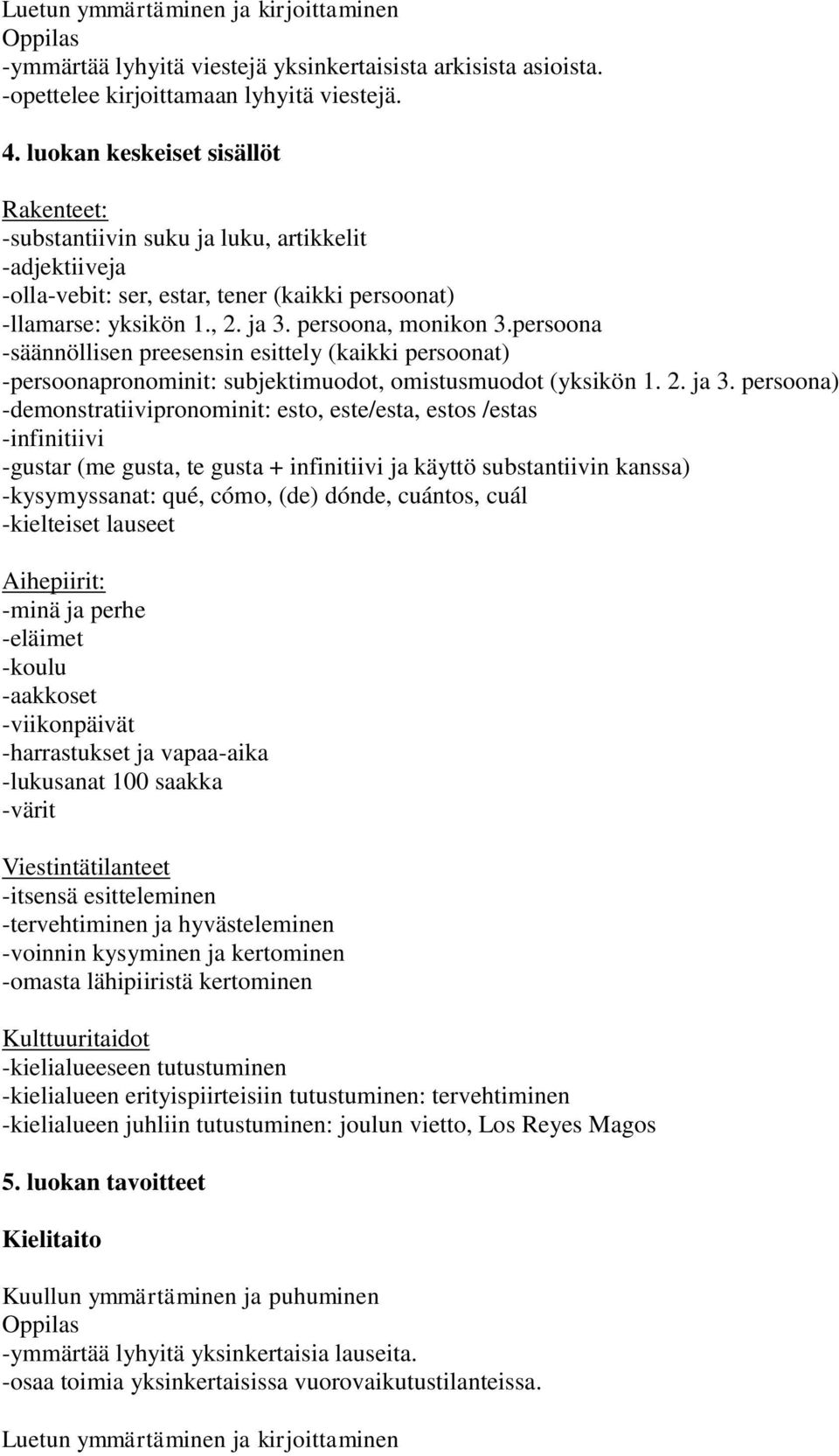 persoona -säännöllisen preesensin esittely (kaikki persoonat) -persoonapronominit: subjektimuodot, omistusmuodot (yksikön 1. 2. ja 3.