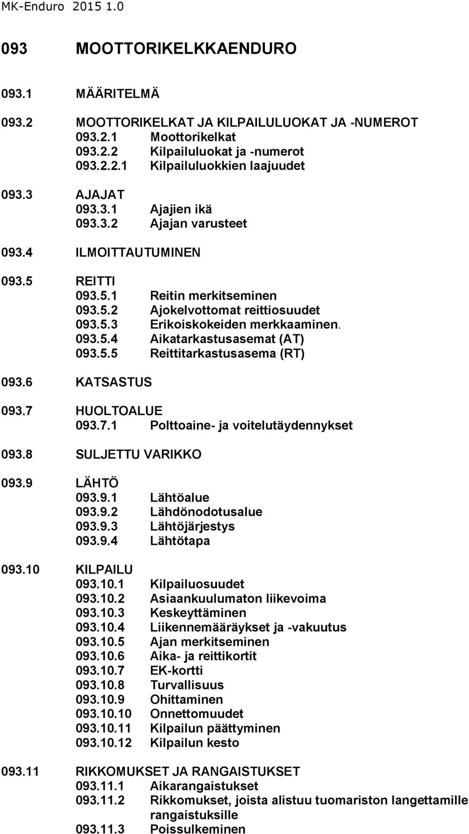 5.5 Reittitarkastusasema (RT) 093.6 KATSASTUS 093.7 HUOLTOALUE 093.7.1 Polttoaine- ja voitelutäydennykset 093.8 SULJETTU VARIKKO 093.9 LÄHTÖ 093.9.1 Lähtöalue 093.9.2 Lähdönodotusalue 093.9.3 Lähtöjärjestys 093.