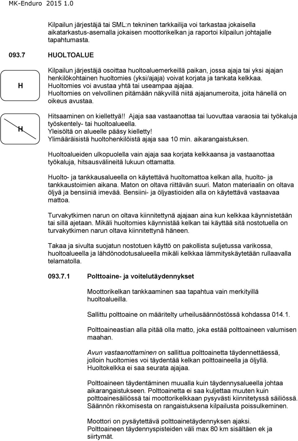 Huoltomies voi avustaa yhtä tai useampaa ajajaa. Huoltomies on velvollinen pitämään näkyvillä niitä ajajanumeroita, joita hänellä on oikeus avustaa. Hitsaaminen on kiellettyä!