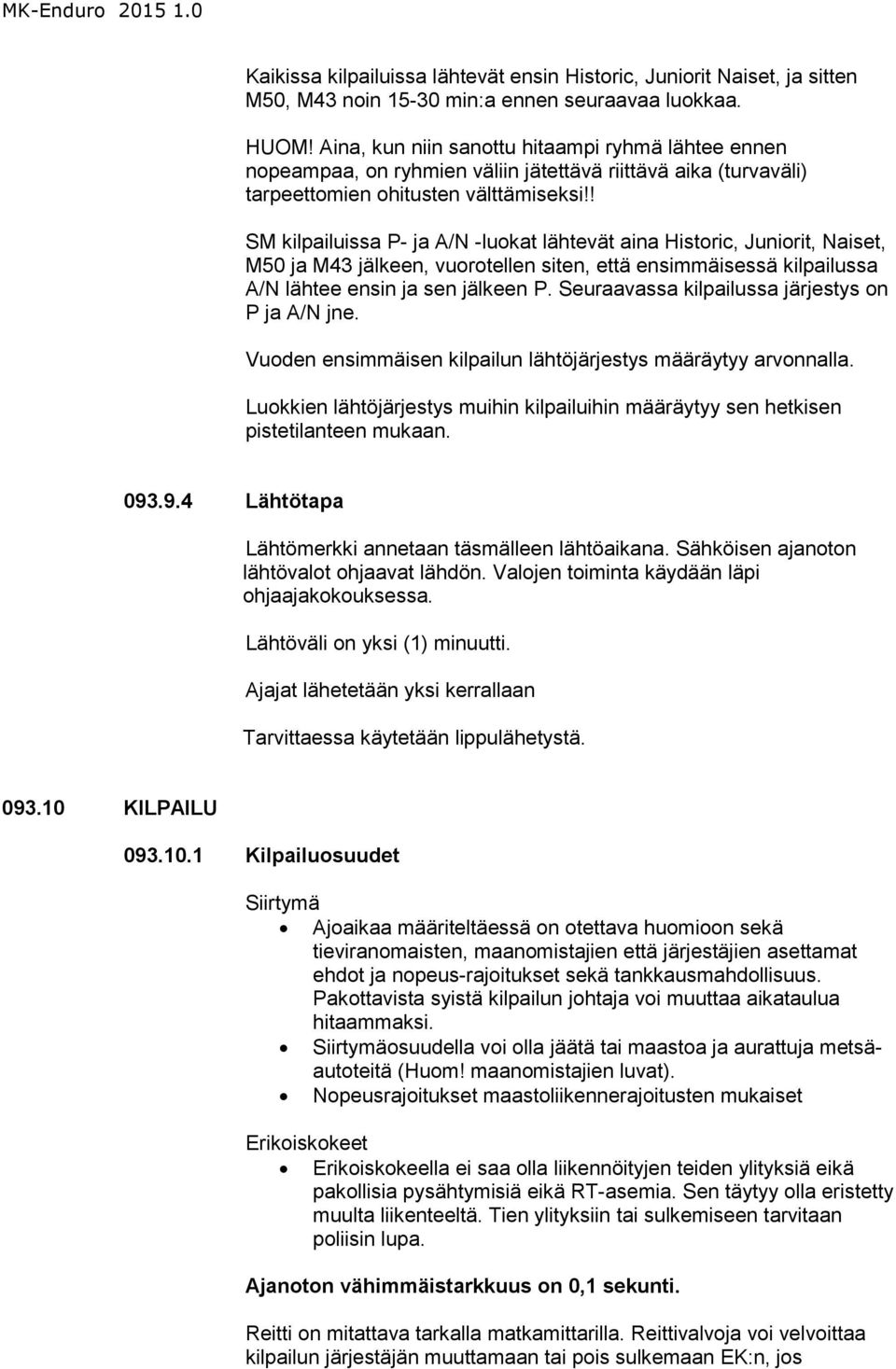 ! SM kilpailuissa P- ja A/N -luokat lähtevät aina Historic, Juniorit, Naiset, M50 ja M43 jälkeen, vuorotellen siten, että ensimmäisessä kilpailussa A/N lähtee ensin ja sen jälkeen P.
