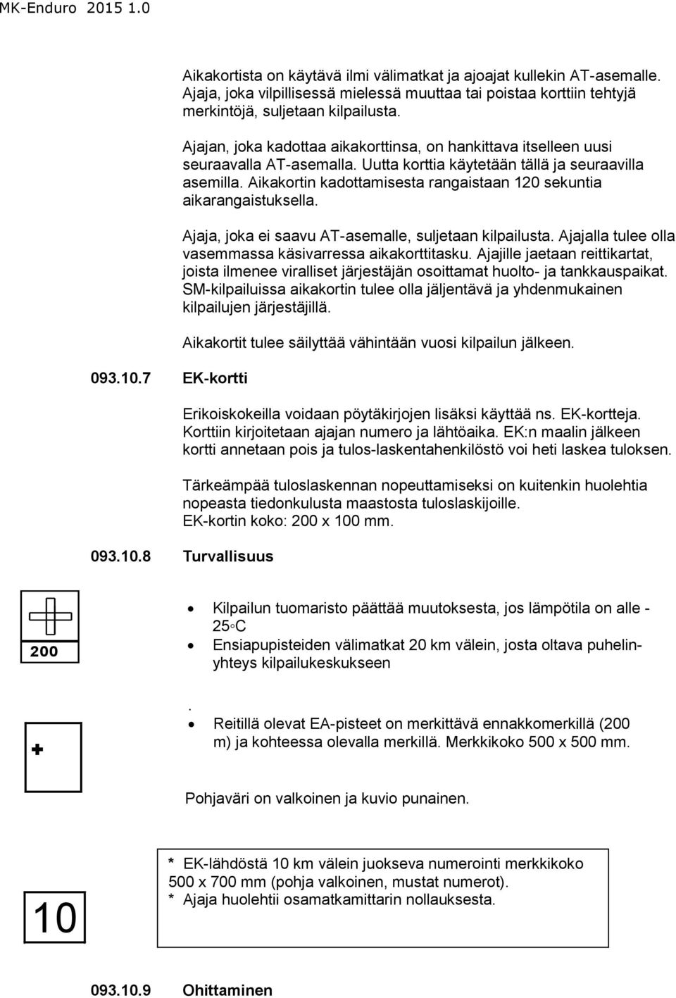 Aikakortin kadottamisesta rangaistaan 120 sekuntia aikarangaistuksella. Ajaja, joka ei saavu AT-asemalle, suljetaan kilpailusta. Ajajalla tulee olla vasemmassa käsivarressa aikakorttitasku.