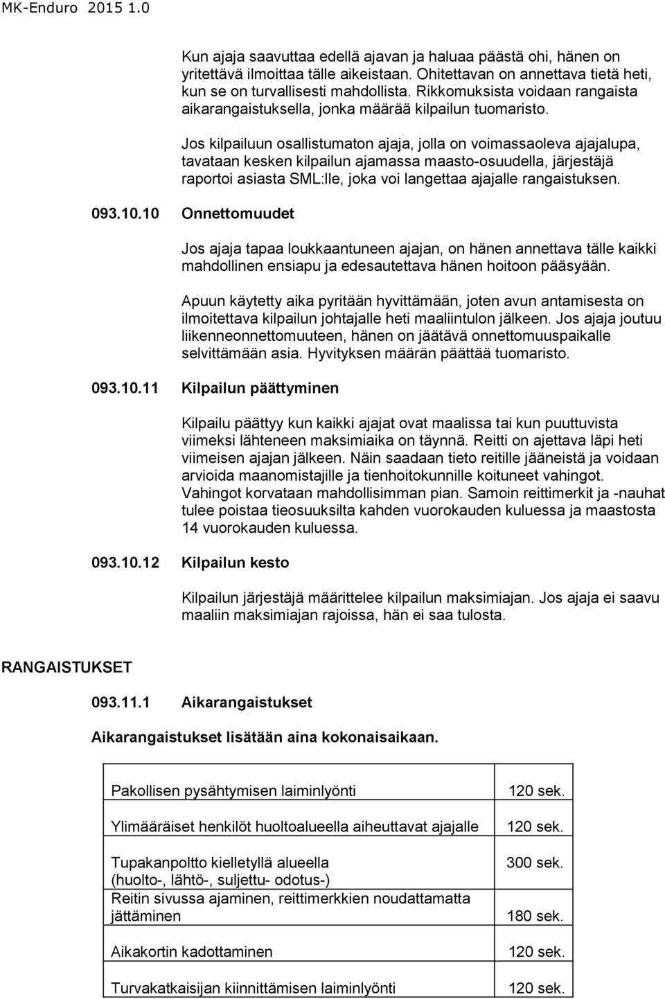 Jos kilpailuun osallistumaton ajaja, jolla on voimassaoleva ajajalupa, tavataan kesken kilpailun ajamassa maasto-osuudella, järjestäjä raportoi asiasta SML:lle, joka voi langettaa ajajalle