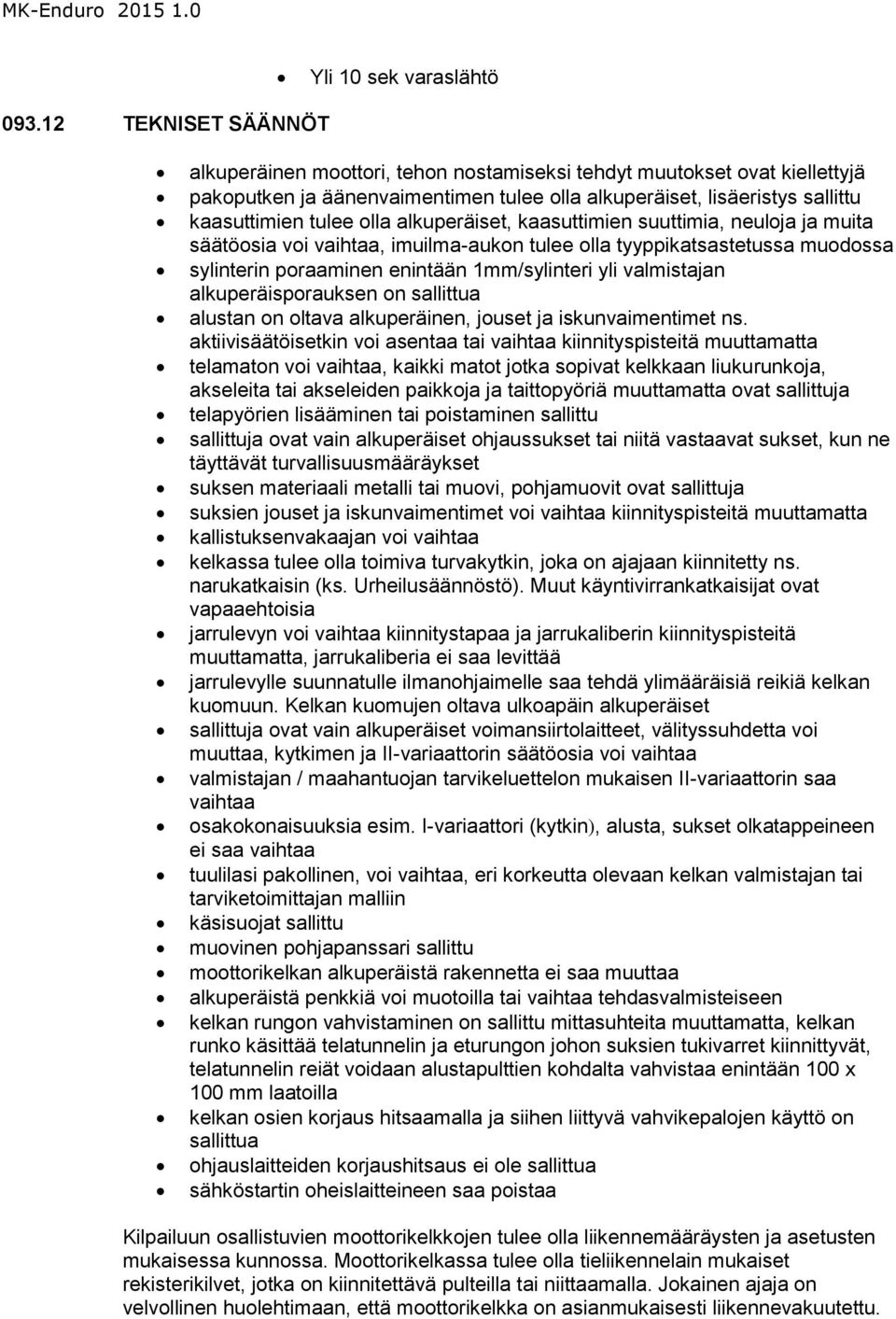 alkuperäiset, kaasuttimien suuttimia, neuloja ja muita säätöosia voi vaihtaa, imuilma-aukon tulee olla tyyppikatsastetussa muodossa sylinterin poraaminen enintään 1mm/sylinteri yli valmistajan