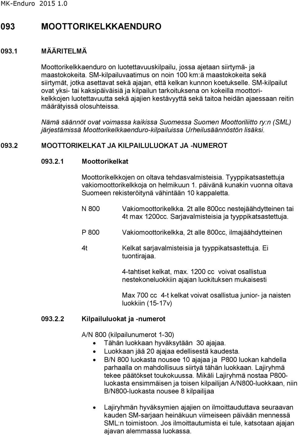 SM-kilpailut ovat yksi- tai kaksipäiväisiä ja kilpailun tarkoituksena on kokeilla moottorikelkkojen luotettavuutta sekä ajajien kestävyyttä sekä taitoa heidän ajaessaan reitin määrätyissä