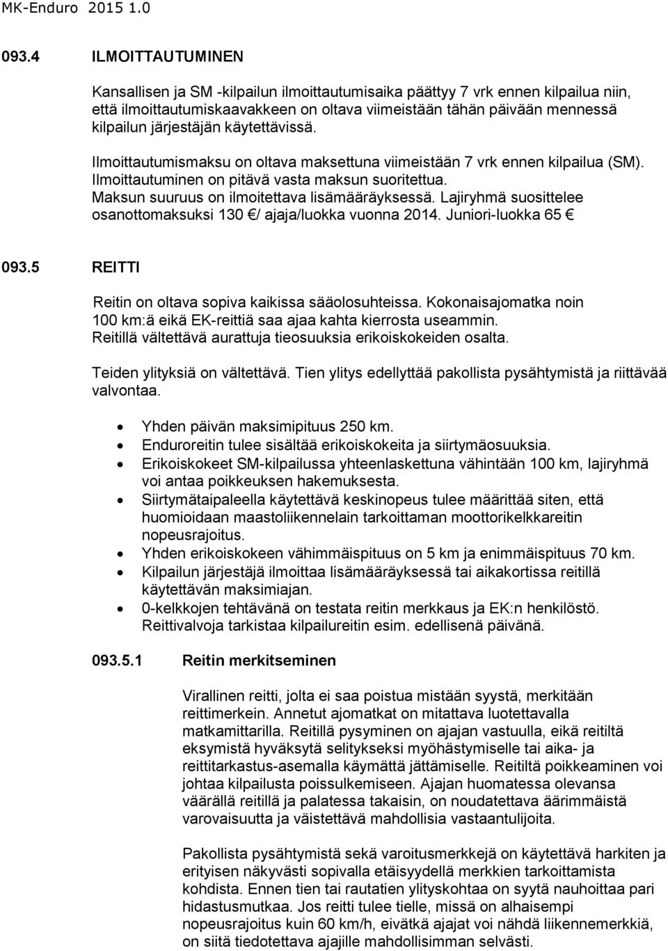 Maksun suuruus on ilmoitettava lisämääräyksessä. Lajiryhmä suosittelee osanottomaksuksi 130 / ajaja/luokka vuonna 2014. Juniori-luokka 65 093.5 REITTI Reitin on oltava sopiva kaikissa sääolosuhteissa.