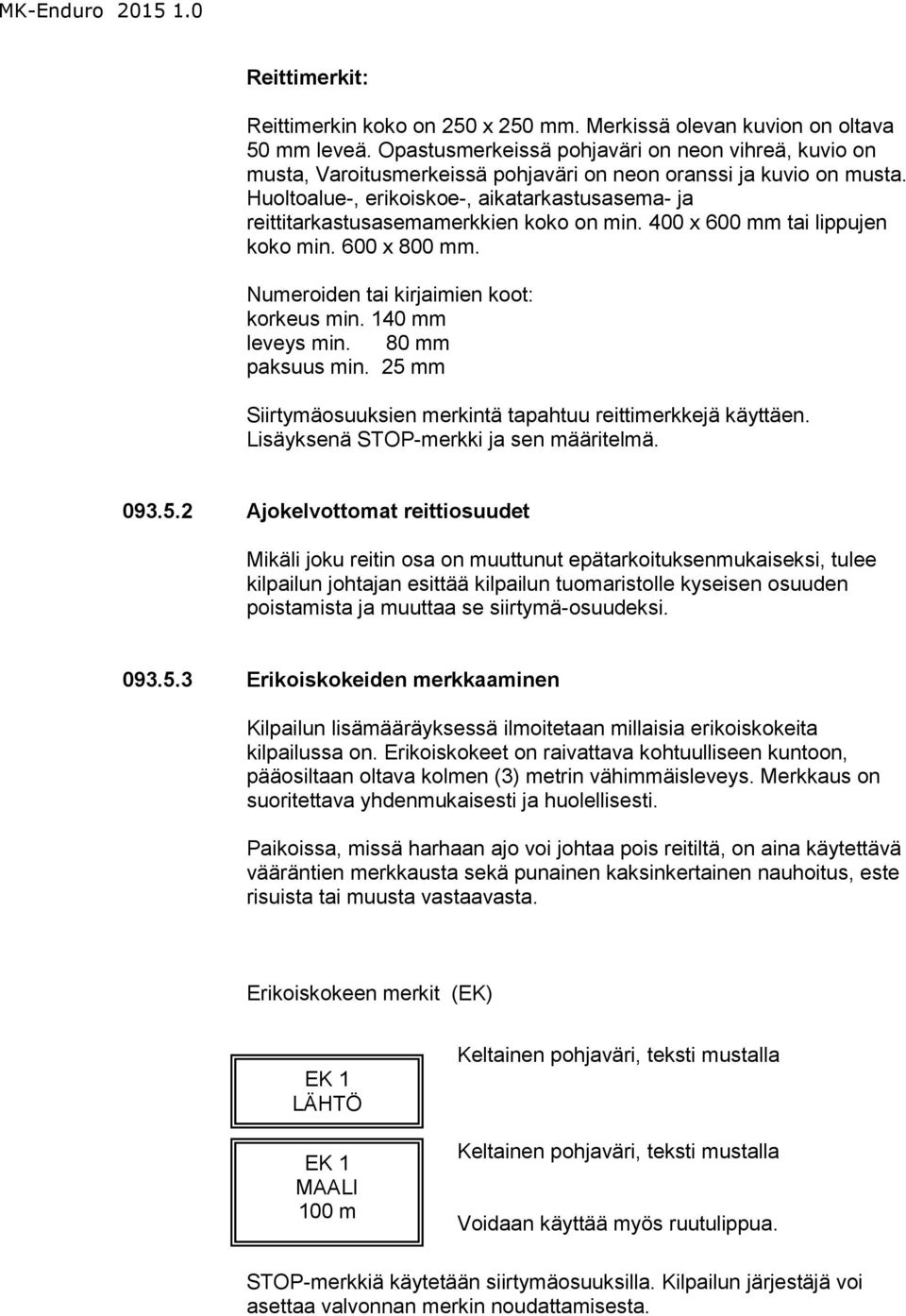 Huoltoalue-, erikoiskoe-, aikatarkastusasema- ja reittitarkastusasemamerkkien koko on min. 400 x 600 mm tai lippujen koko min. 600 x 800 mm. Numeroiden tai kirjaimien koot: korkeus min.
