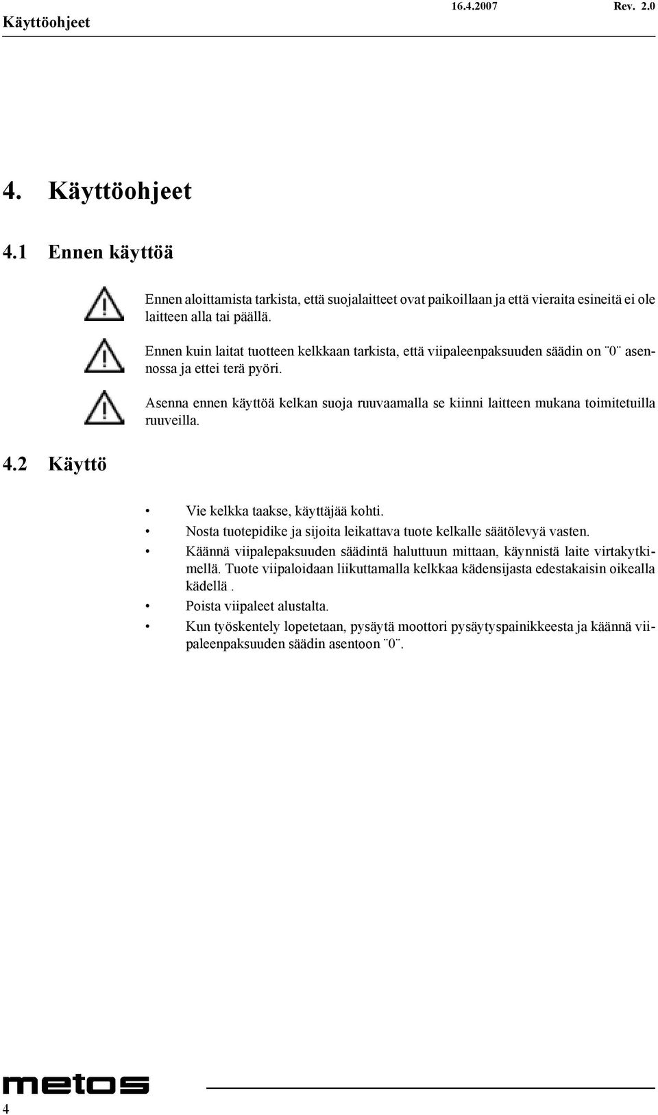 Asenna ennen käyttöä kelkan suoja ruuvaamalla se kiinni laitteen mukana toimitetuilla ruuveilla. Vie kelkka taakse, käyttäjää kohti.