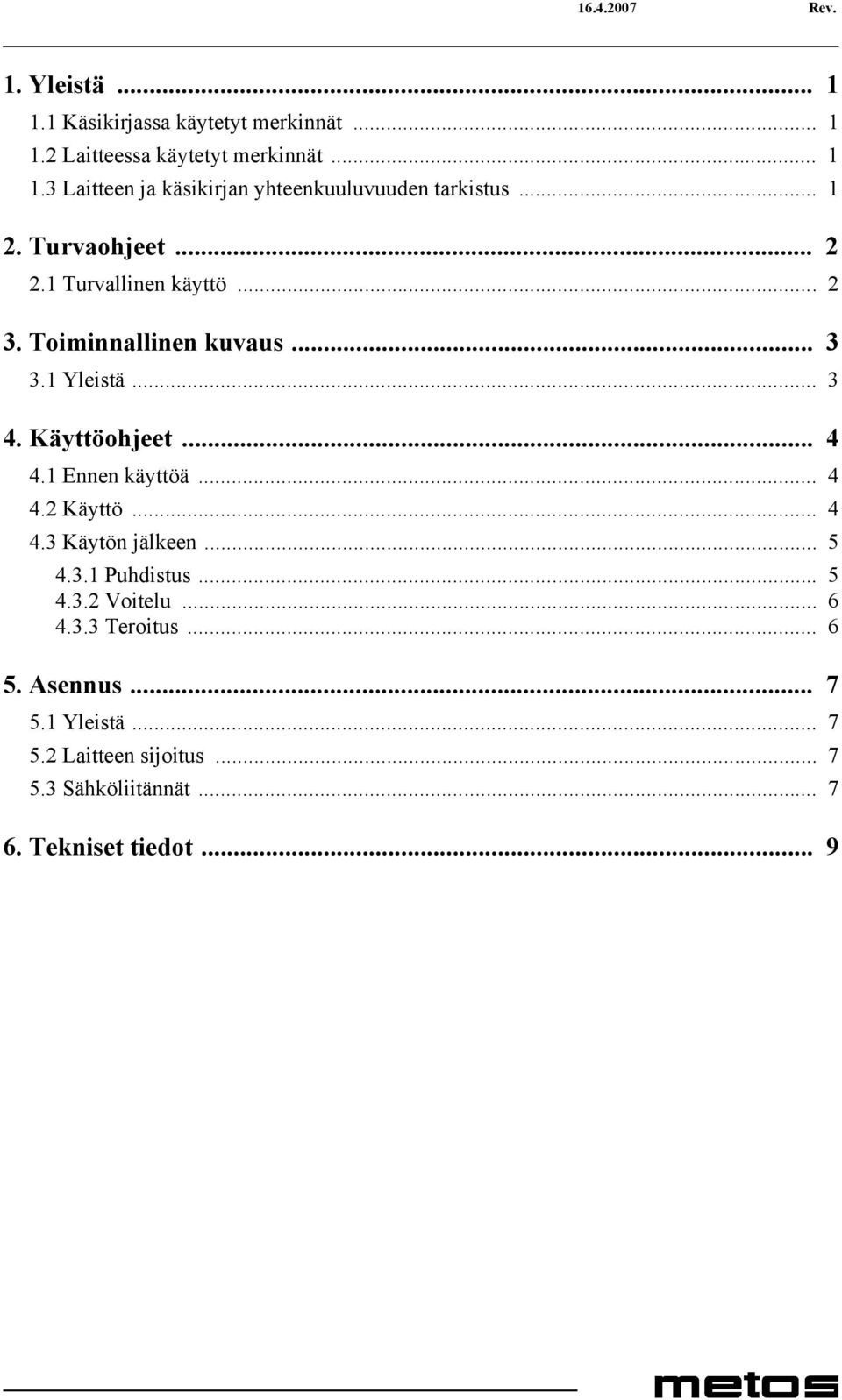 1 Ennen käyttöä... 4 4.2 Käyttö... 4 4.3 Käytön jälkeen... 5 4.3.1 Puhdistus... 5 4.3.2 Voitelu... 6 4.3.3 Teroitus... 6 5.