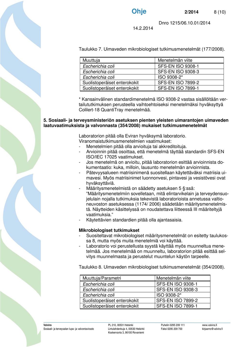 Kansainvälinen standardimenetelmä ISO 9308-2 vastaa sisällöltään vertailututkimuksen perusteella vaihtoehtoiseksi menetelmäksi hyväksyttyä Colilert-18 QuantiTray menetelmää. 5.