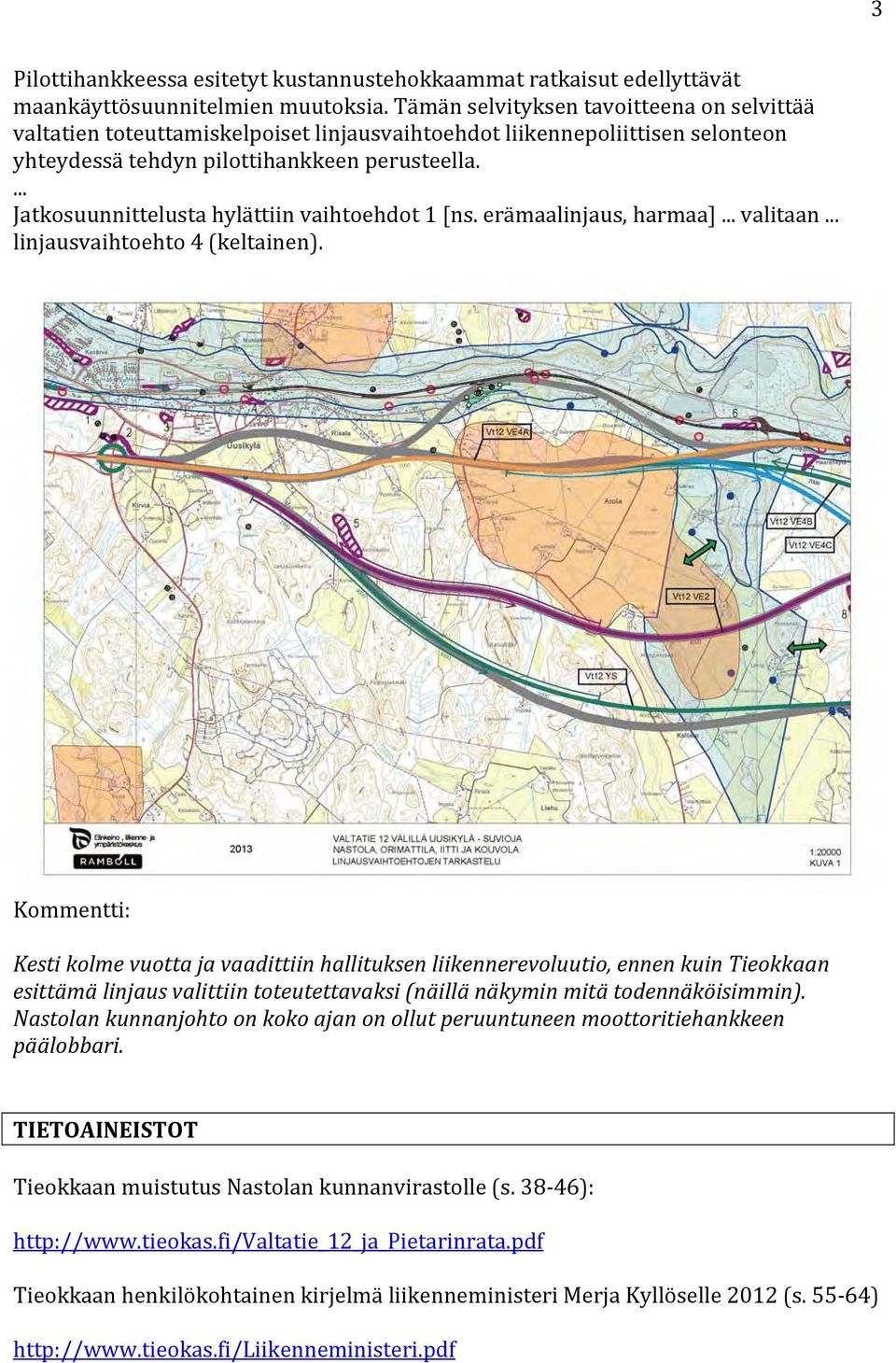 ... Jatkosuunnittelusta hylättiin vaihtoehdot 1 [ns. erämaalinjaus, harmaa]... valitaan... linjausvaihtoehto 4 (keltainen).