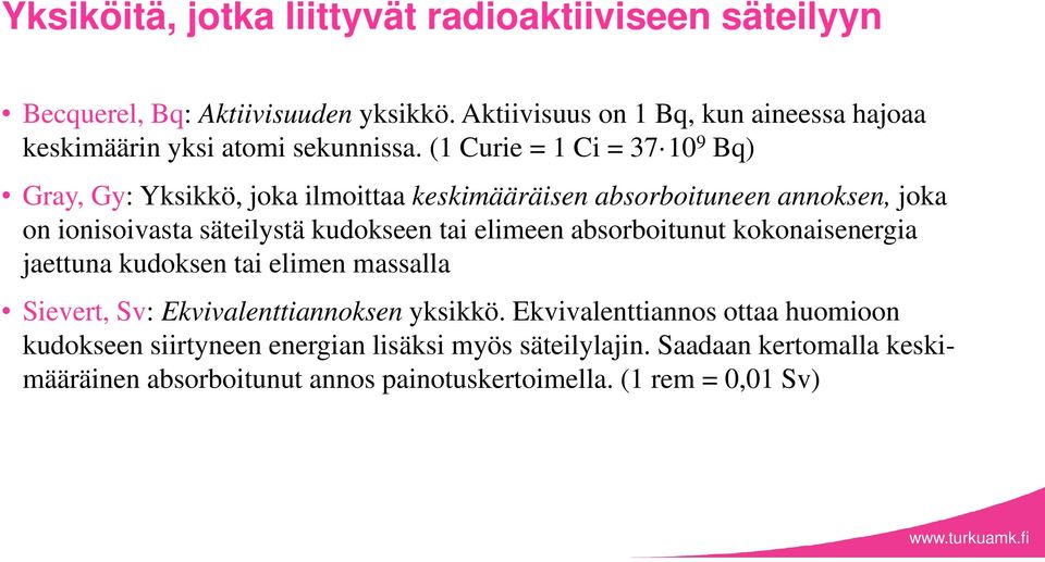 (1 Curie = 1 Ci = 37 10 9 Bq) Gray, Gy: Yksikkö, joka ilmoittaa keskimääräisen absorboituneen annoksen, joka on ionisoivasta säteilystä kudokseen tai