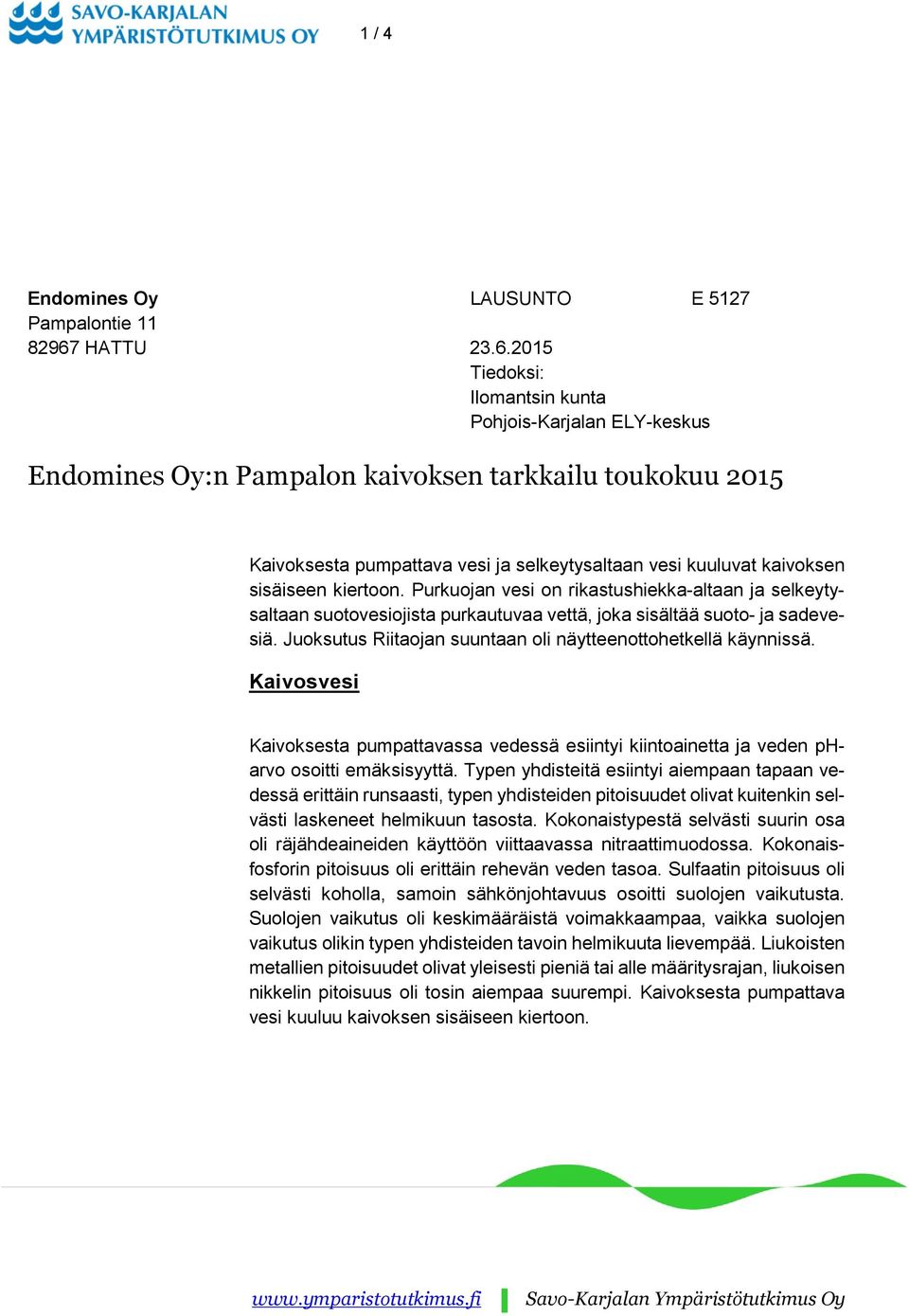 2015 Tiedoksi: Ilomantsin kunta Pohjois-Karjalan ELY-keskus Endomines Oy:n Pampalon kaivoksen tarkkailu toukokuu 2015 Kaivoksesta pumpattava vesi ja selkeytysaltaan vesi kuuluvat kaivoksen sisäiseen