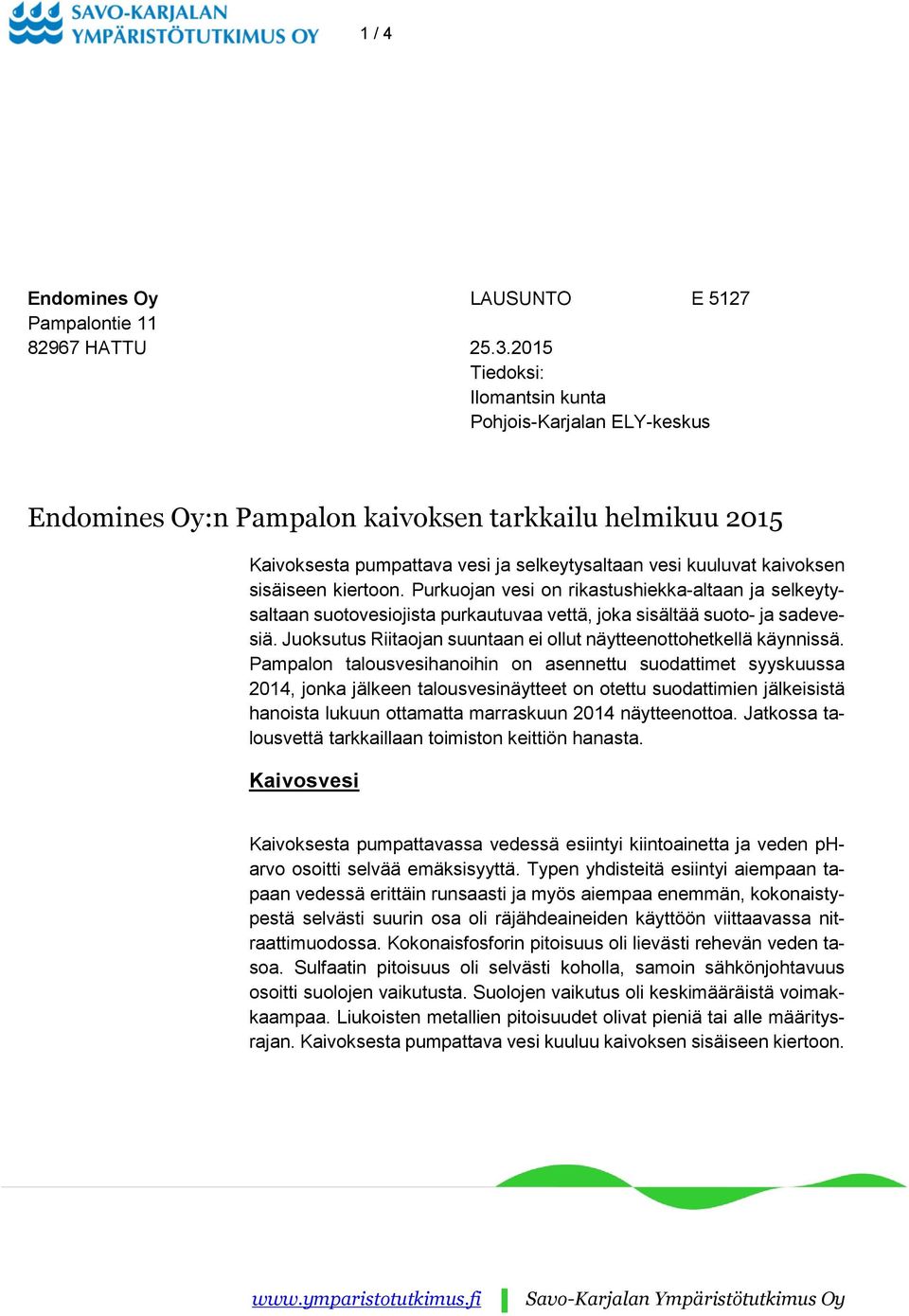 kiertoon. Purkuojan vesi on rikastushiekka-altaan ja selkeytysaltaan suotovesiojista purkautuvaa vettä, joka sisältää suoto- ja sadevesiä.