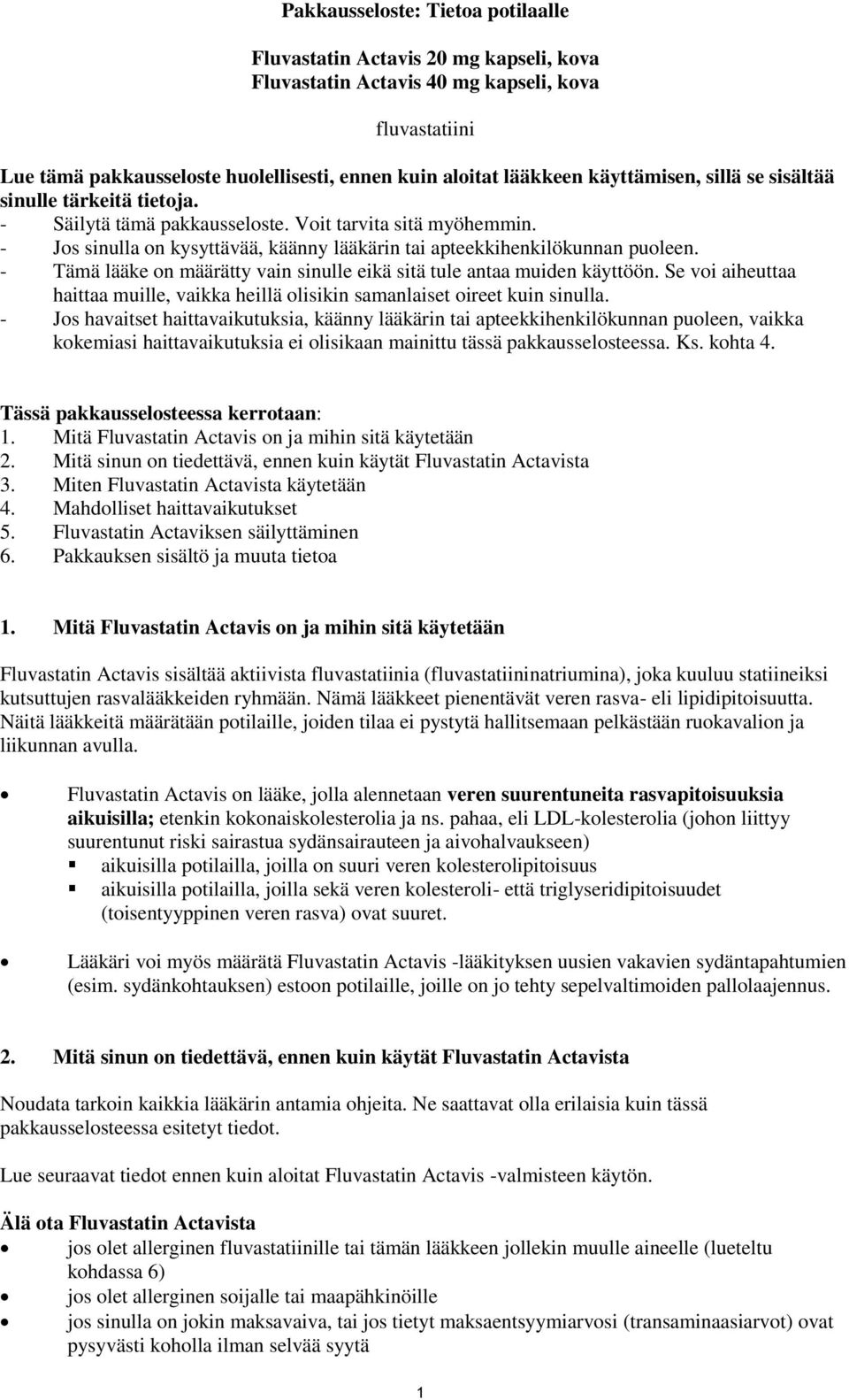 - Tämä lääke on määrätty vain sinulle eikä sitä tule antaa muiden käyttöön. Se voi aiheuttaa haittaa muille, vaikka heillä olisikin samanlaiset oireet kuin sinulla.