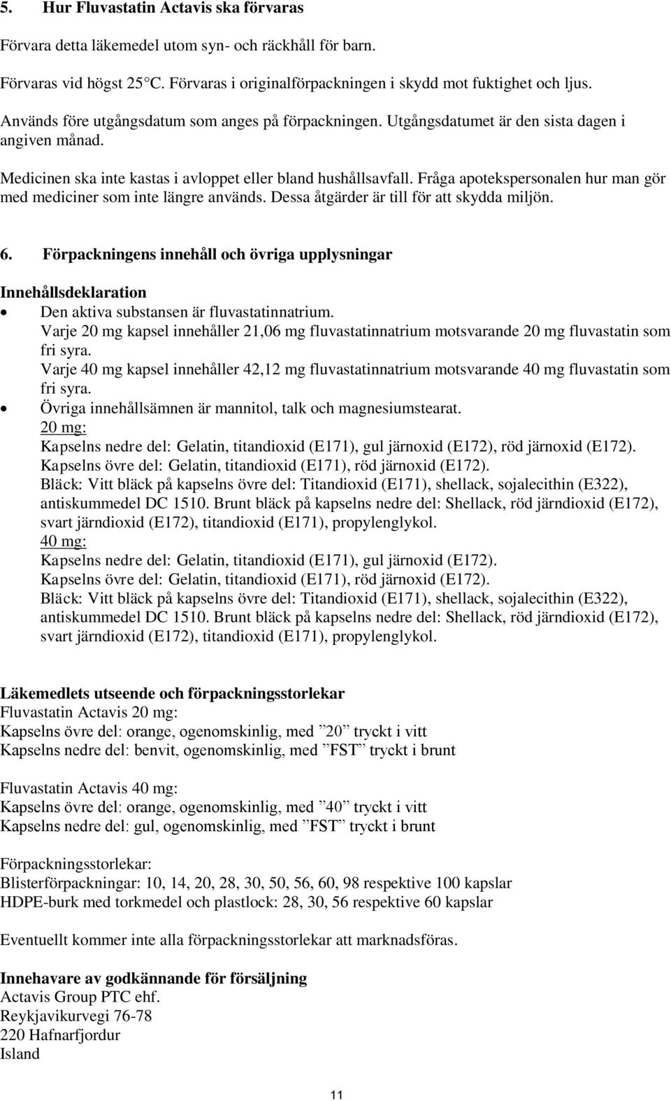 Fråga apotekspersonalen hur man gör med mediciner som inte längre används. Dessa åtgärder är till för att skydda miljön. 6.