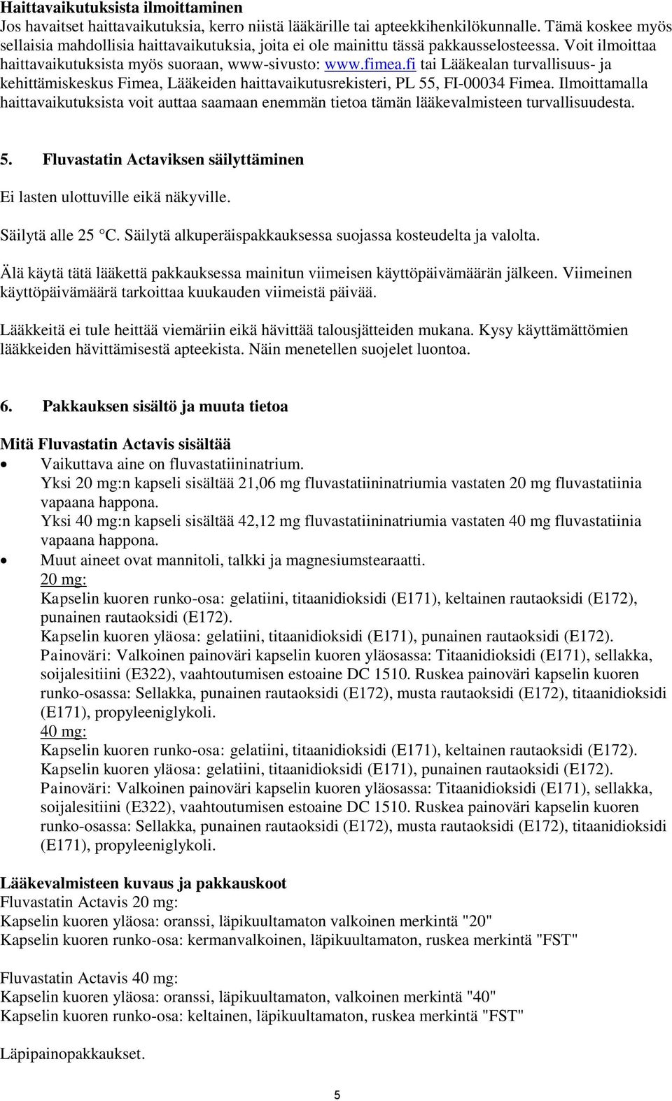 fi tai Lääkealan turvallisuus- ja kehittämiskeskus Fimea, Lääkeiden haittavaikutusrekisteri, PL 55, FI-00034 Fimea.