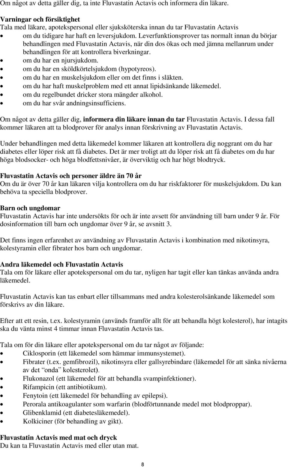 Leverfunktionsprover tas normalt innan du börjar behandlingen med Fluvastatin Actavis, när din dos ökas och med jämna mellanrum under behandlingen för att kontrollera biverkningar.