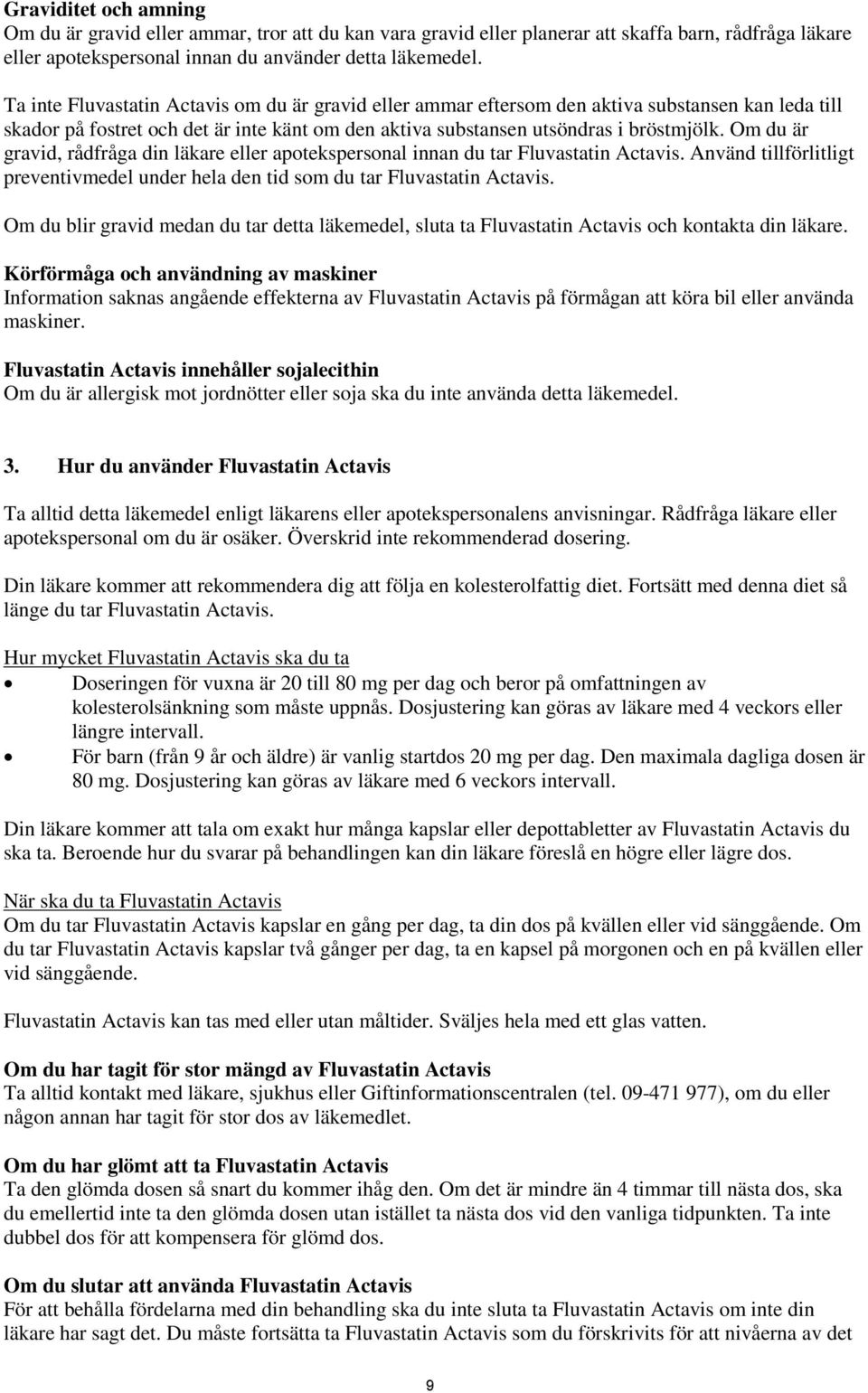 Om du är gravid, rådfråga din läkare eller apotekspersonal innan du tar Fluvastatin Actavis. Använd tillförlitligt preventivmedel under hela den tid som du tar Fluvastatin Actavis.