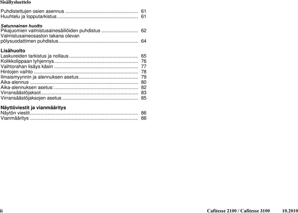 .. 76 Vaihtorahan lisäys käsin... 77 Hintojen aihto... 78 Ilmaismyynnin ja alennuksen asetus... 79 Aika-alennus... 80 Aika-alennuksen asetus:.