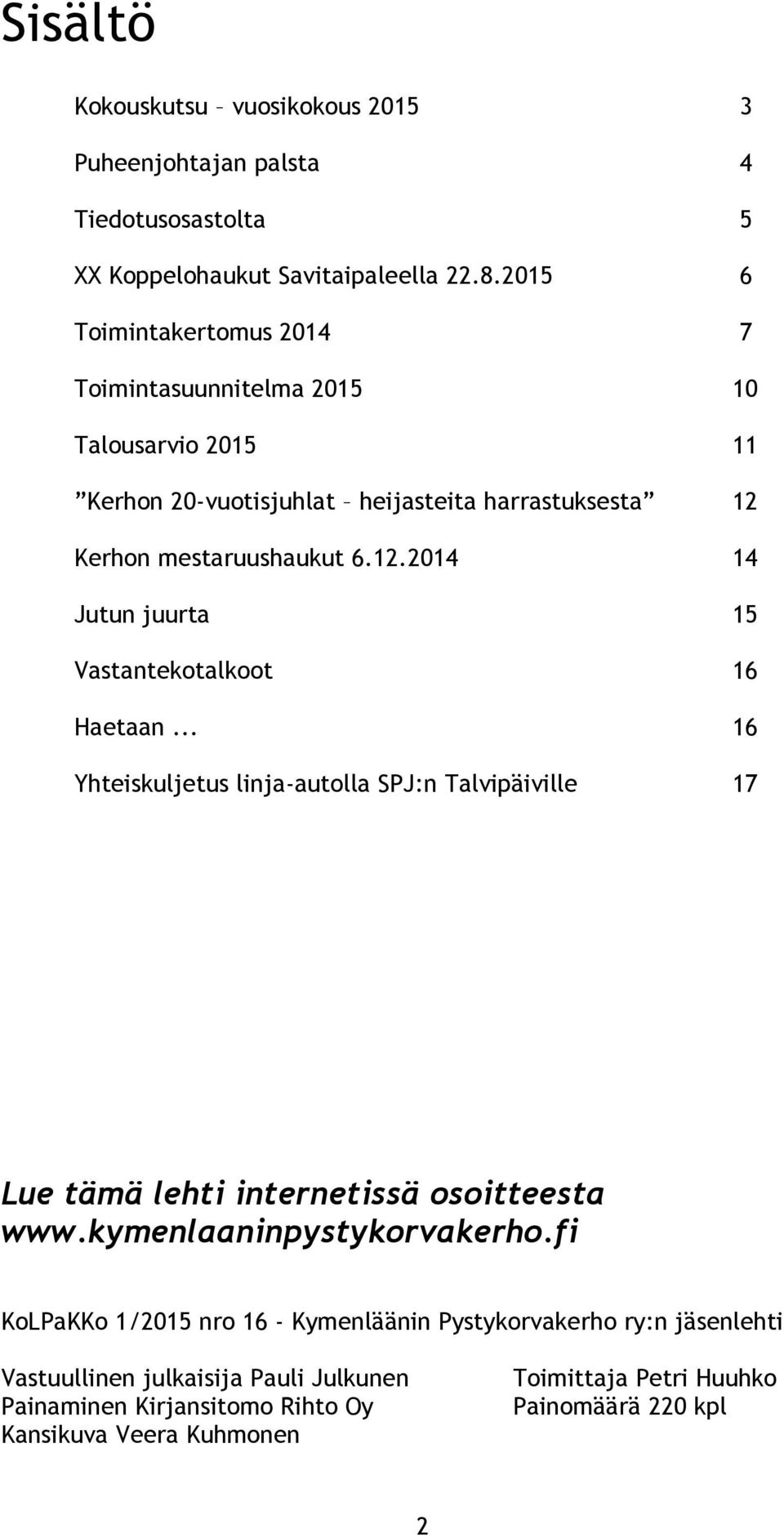 Kerhon mestaruushaukut 6.12.2014 14 Jutun juurta 15 Vastantekotalkoot 16 Haetaan.