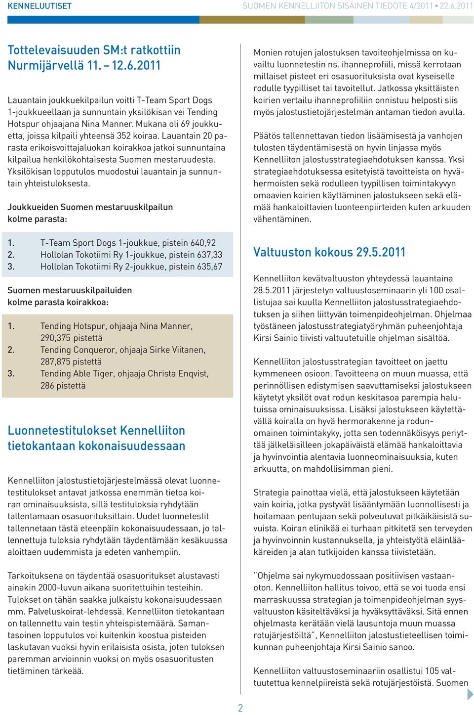 Yksilökisan lopputulos muodostui lauantain ja sunnuntain yhteistuloksesta. Joukkueiden Suomen mestaruuskilpailun kolme parasta: 1. T-Team Sport Dogs 1-joukkue, pistein 640,92 2.