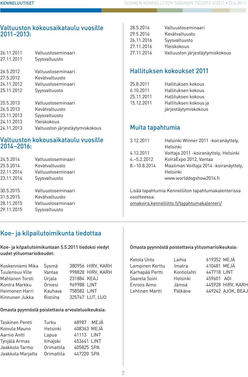 5.2014 Kevätvaltuusto 22.11.2014 Valtuustoseminaari 23.11.2014 Syysvaltuusto 30.5.2015 Valtuustoseminaari 31.5.2015 Kevätvaltuusto 28.11.2015 Valtuustoseminaari 29.11.2015 Syysvaltuusto 28.5.2016 Valtuustoseminaari 29.