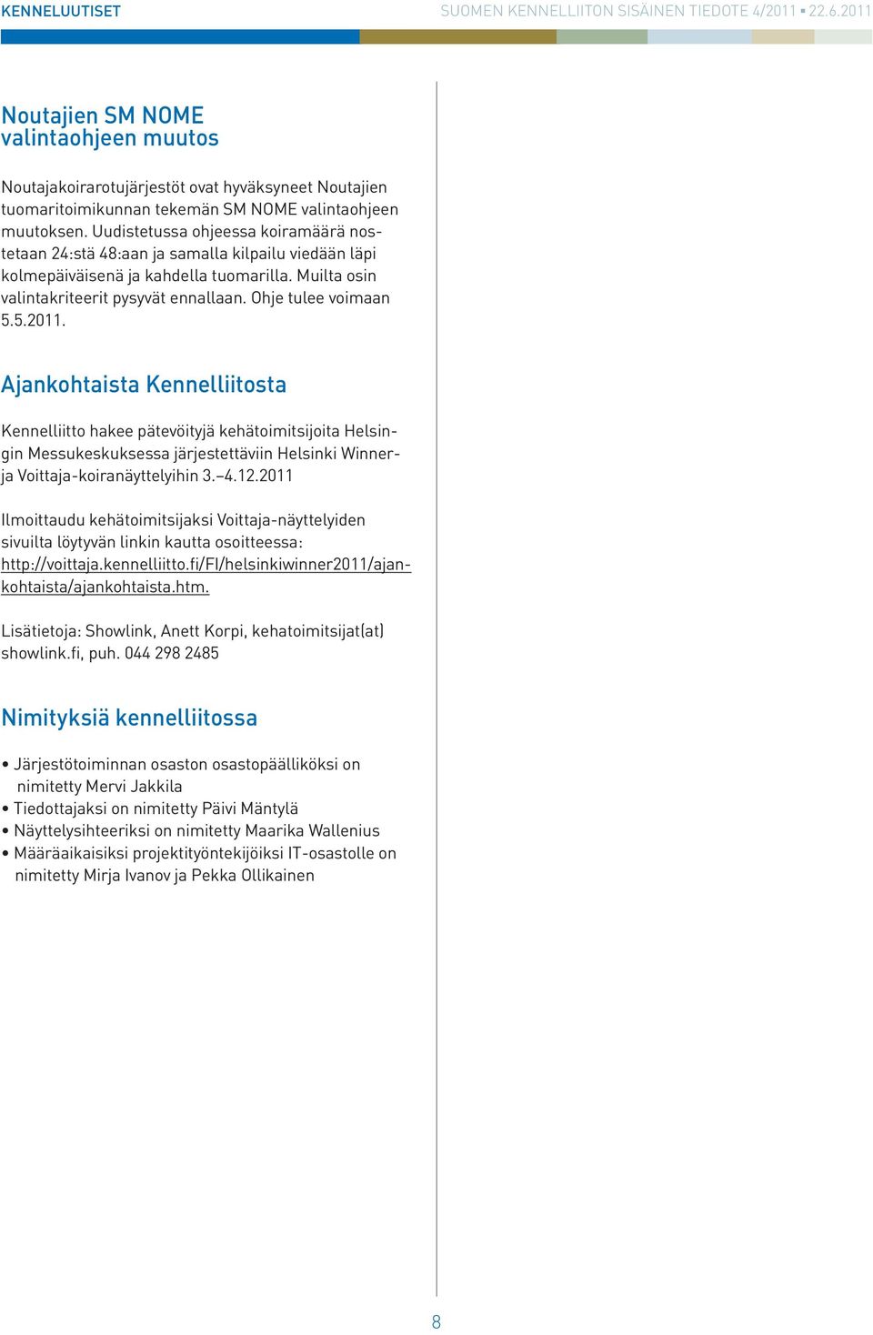 5.2011. Ajankohtaista Kennelliitosta Kennelliitto hakee pätevöityjä kehätoimitsijoita Helsingin Messukeskuksessa järjestettäviin Helsinki Winnerja Voittaja-koiranäyttelyihin 3. 4.12.