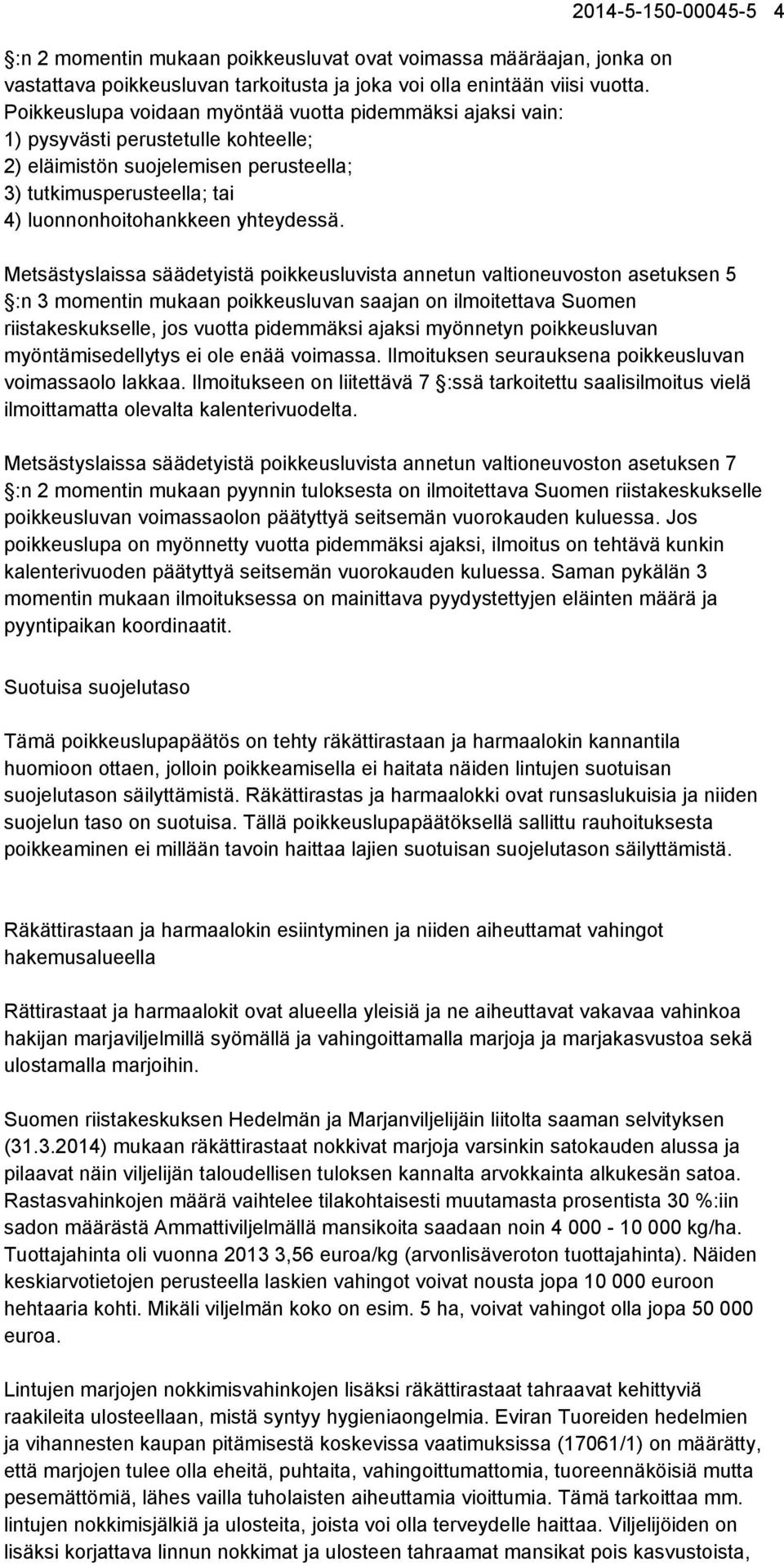 2014-5-150-00045-5 4 Metsästyslaissa säädetyistä poikkeusluvista annetun valtioneuvoston asetuksen 5 :n 3 momentin mukaan poikkeusluvan saajan on ilmoitettava Suomen riistakeskukselle, jos vuotta