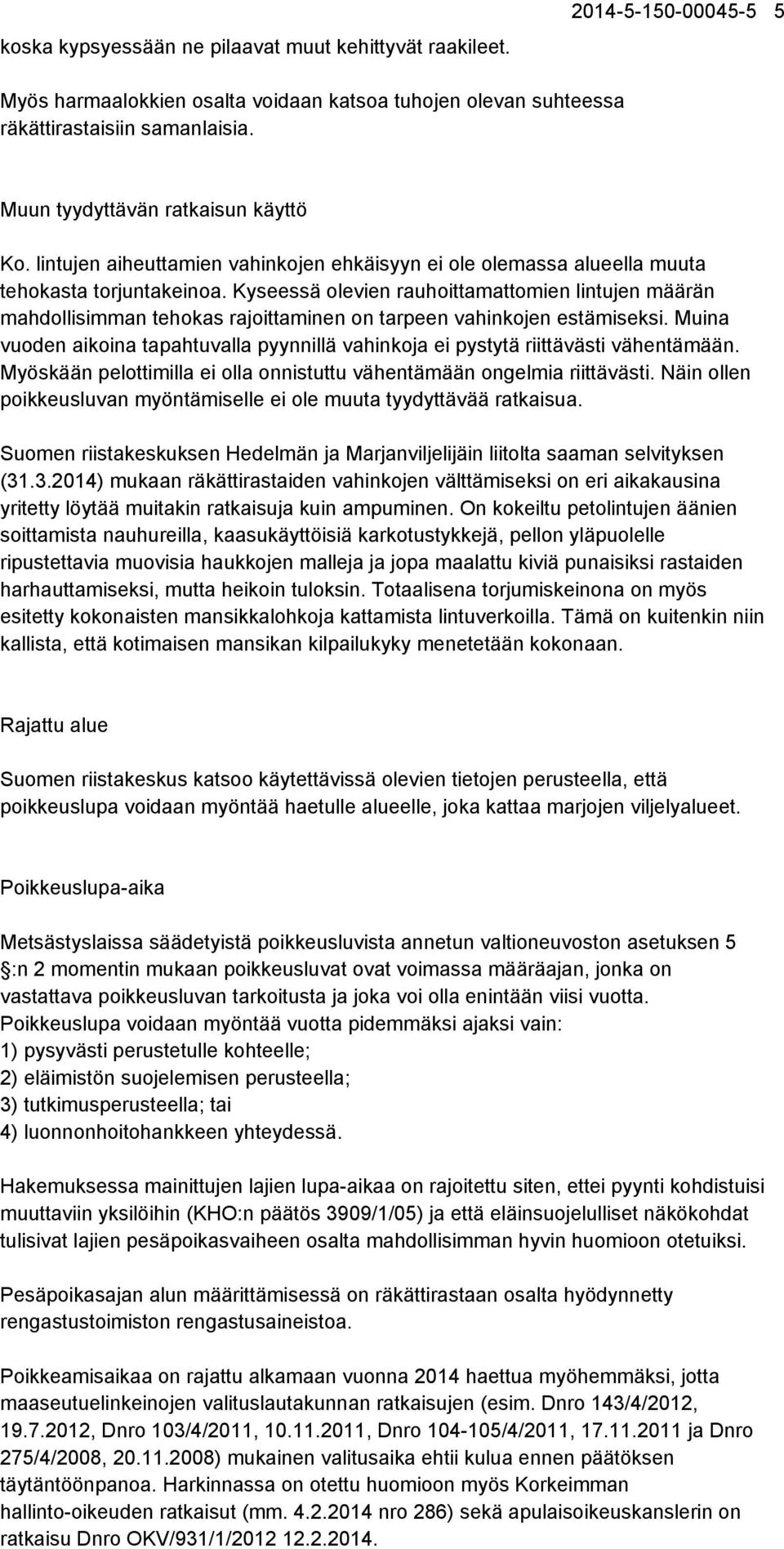 Kyseessä olevien rauhoittamattomien lintujen määrän mahdollisimman tehokas rajoittaminen on tarpeen vahinkojen estämiseksi.