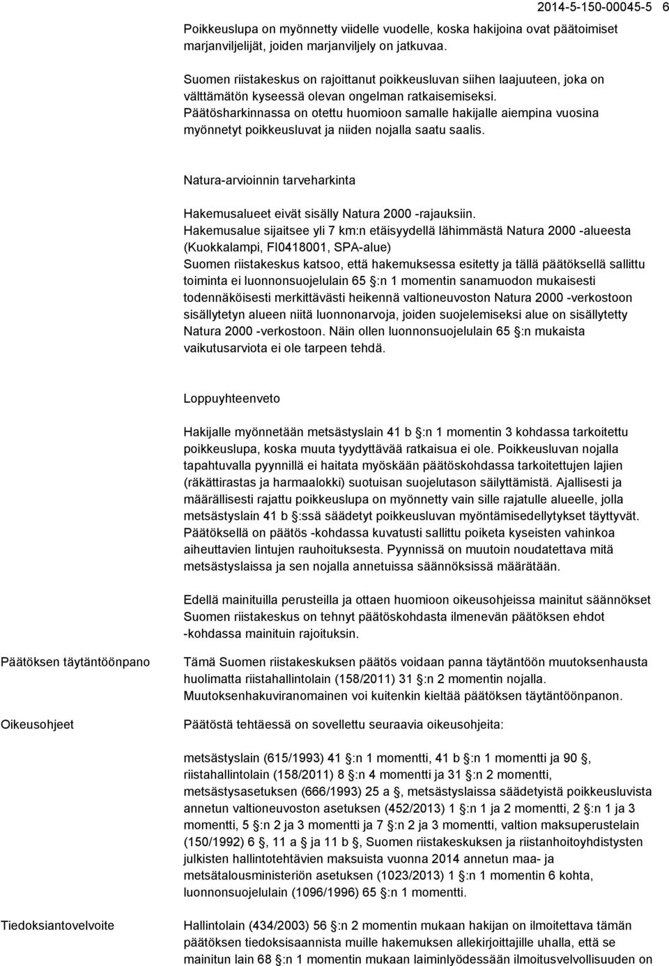 Päätösharkinnassa on otettu huomioon samalle hakijalle aiempina vuosina myönnetyt poikkeusluvat ja niiden nojalla saatu saalis.