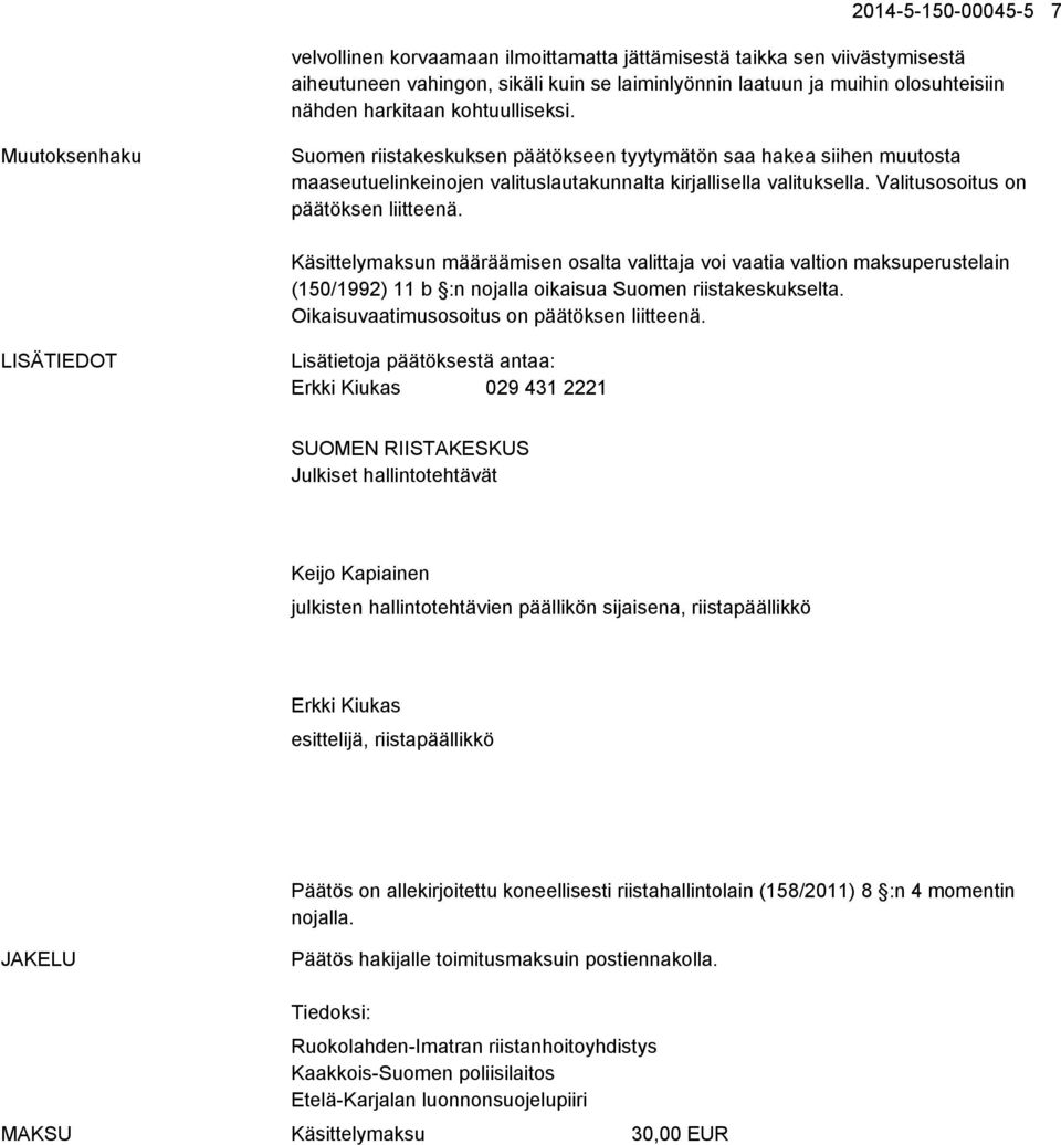 Valitusosoitus on päätöksen liitteenä. Käsittelymaksun määräämisen osalta valittaja voi vaatia valtion maksuperustelain (150/1992) 11 b :n nojalla oikaisua Suomen riistakeskukselta.