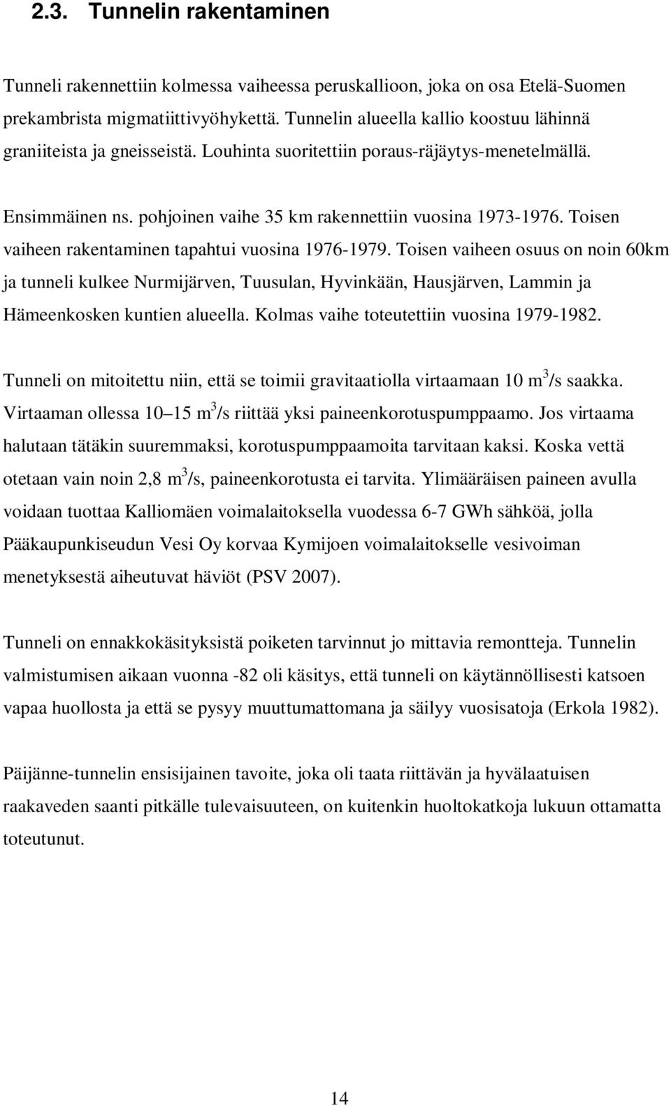 Toisen vaiheen rakentaminen tapahtui vuosina 1976-1979. Toisen vaiheen osuus on noin 60km ja tunneli kulkee Nurmijärven, Tuusulan, Hyvinkään, Hausjärven, Lammin ja Hämeenkosken kuntien alueella.