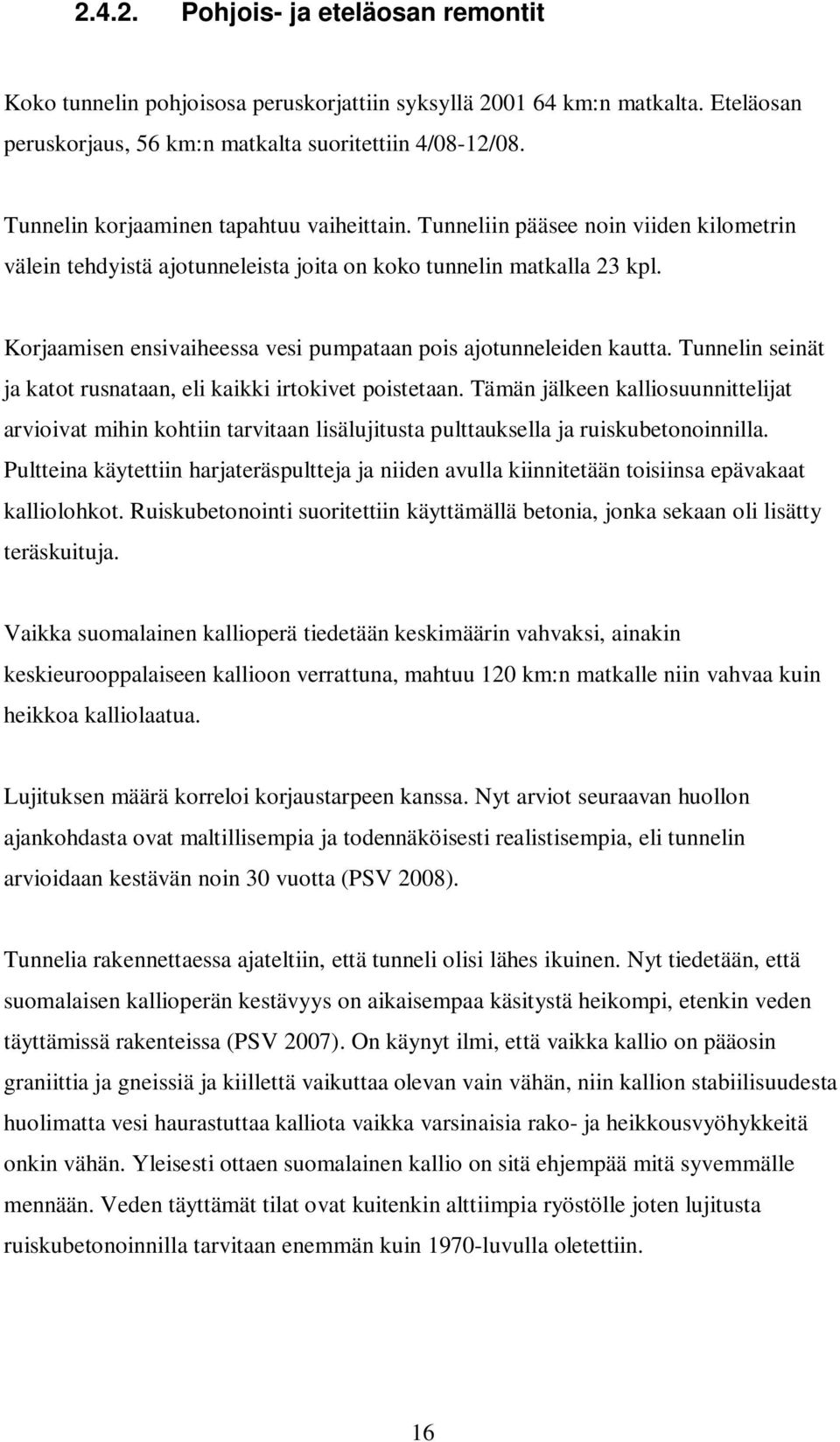 Korjaamisen ensivaiheessa vesi pumpataan pois ajotunneleiden kautta. Tunnelin seinät ja katot rusnataan, eli kaikki irtokivet poistetaan.