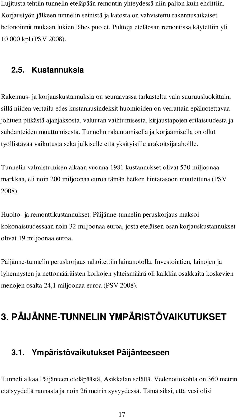 Kustannuksia Rakennus- ja korjauskustannuksia on seuraavassa tarkasteltu vain suuruusluokittain, sillä niiden vertailu edes kustannusindeksit huomioiden on verrattain epäluotettavaa johtuen pitkästä