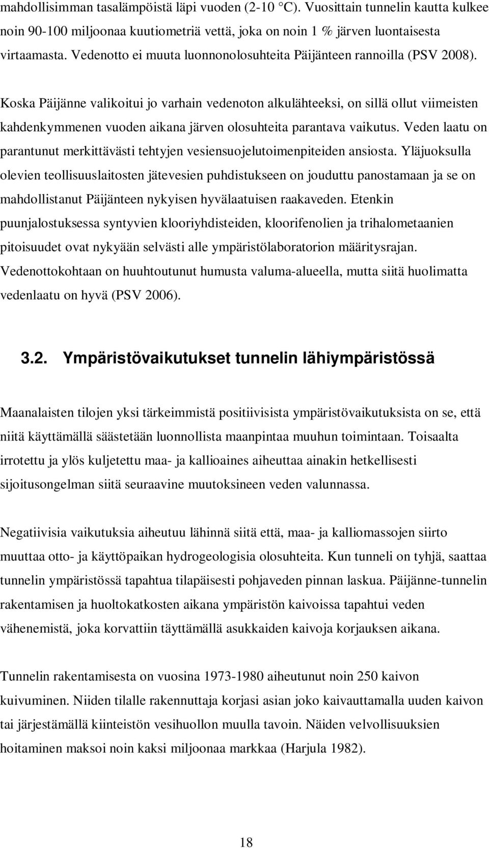 Koska Päijänne valikoitui jo varhain vedenoton alkulähteeksi, on sillä ollut viimeisten kahdenkymmenen vuoden aikana järven olosuhteita parantava vaikutus.