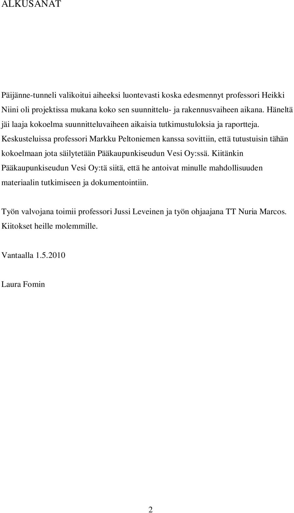 Keskusteluissa professori Markku Peltoniemen kanssa sovittiin, että tutustuisin tähän kokoelmaan jota säilytetään Pääkaupunkiseudun Vesi Oy:ssä.