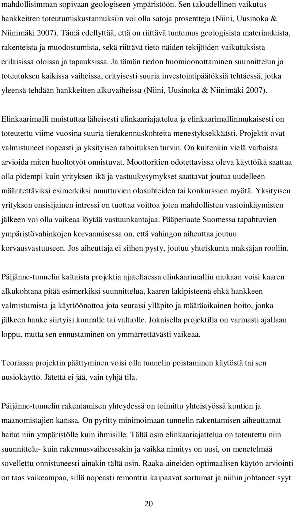 Ja tämän tiedon huomioonottaminen suunnittelun ja toteutuksen kaikissa vaiheissa, erityisesti suuria investointipäätöksiä tehtäessä, jotka yleensä tehdään hankkeitten alkuvaiheissa (Niini, Uusinoka &