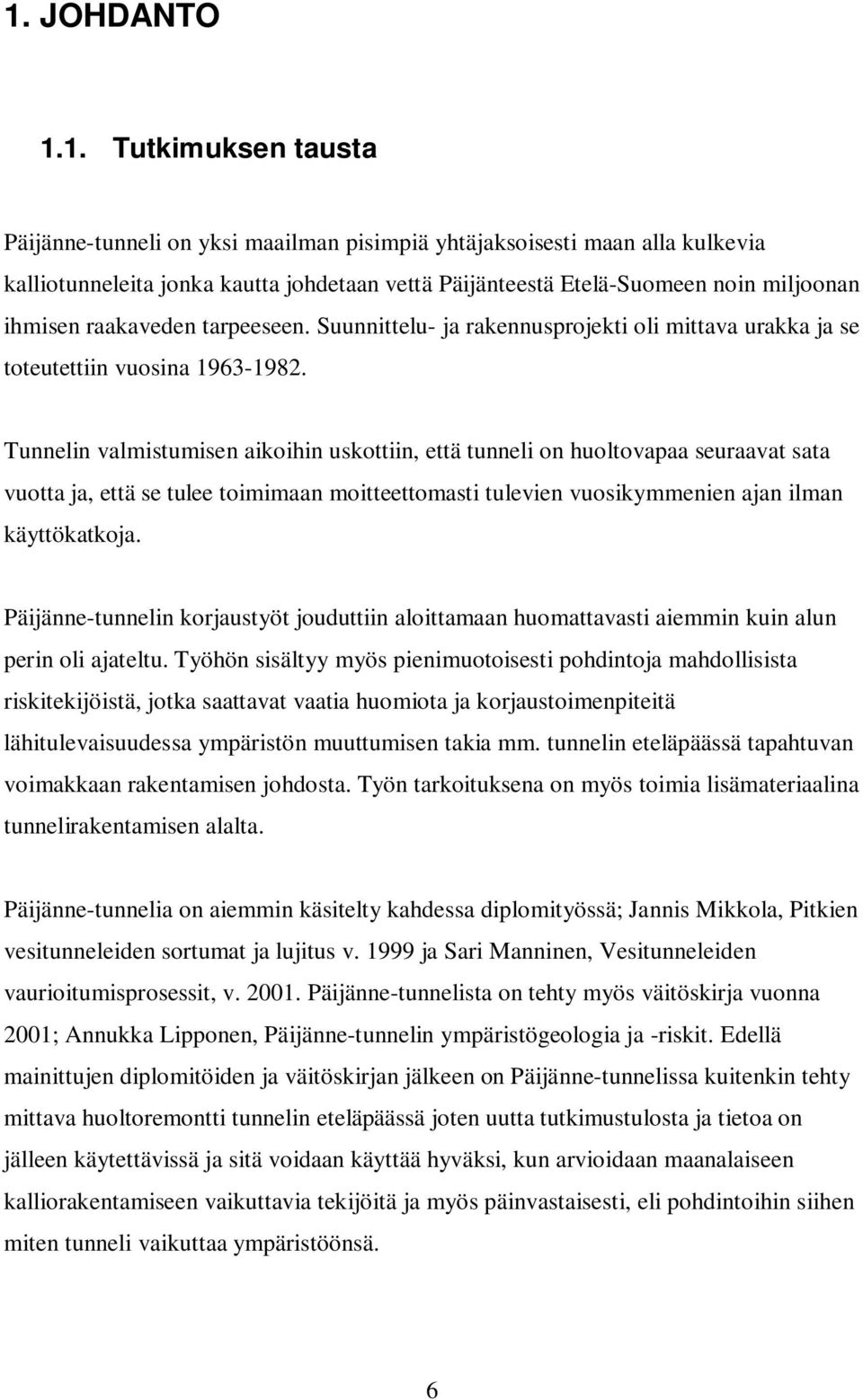 Tunnelin valmistumisen aikoihin uskottiin, että tunneli on huoltovapaa seuraavat sata vuotta ja, että se tulee toimimaan moitteettomasti tulevien vuosikymmenien ajan ilman käyttökatkoja.