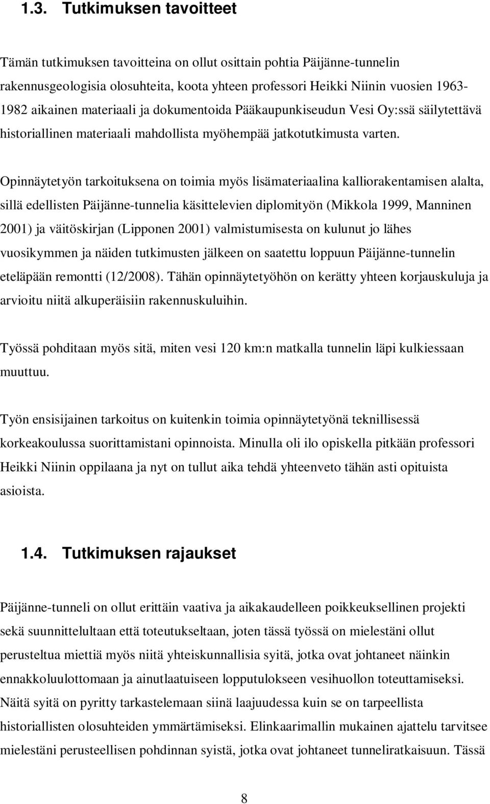 Opinnäytetyön tarkoituksena on toimia myös lisämateriaalina kalliorakentamisen alalta, sillä edellisten Päijänne-tunnelia käsittelevien diplomityön (Mikkola 1999, Manninen 2001) ja väitöskirjan