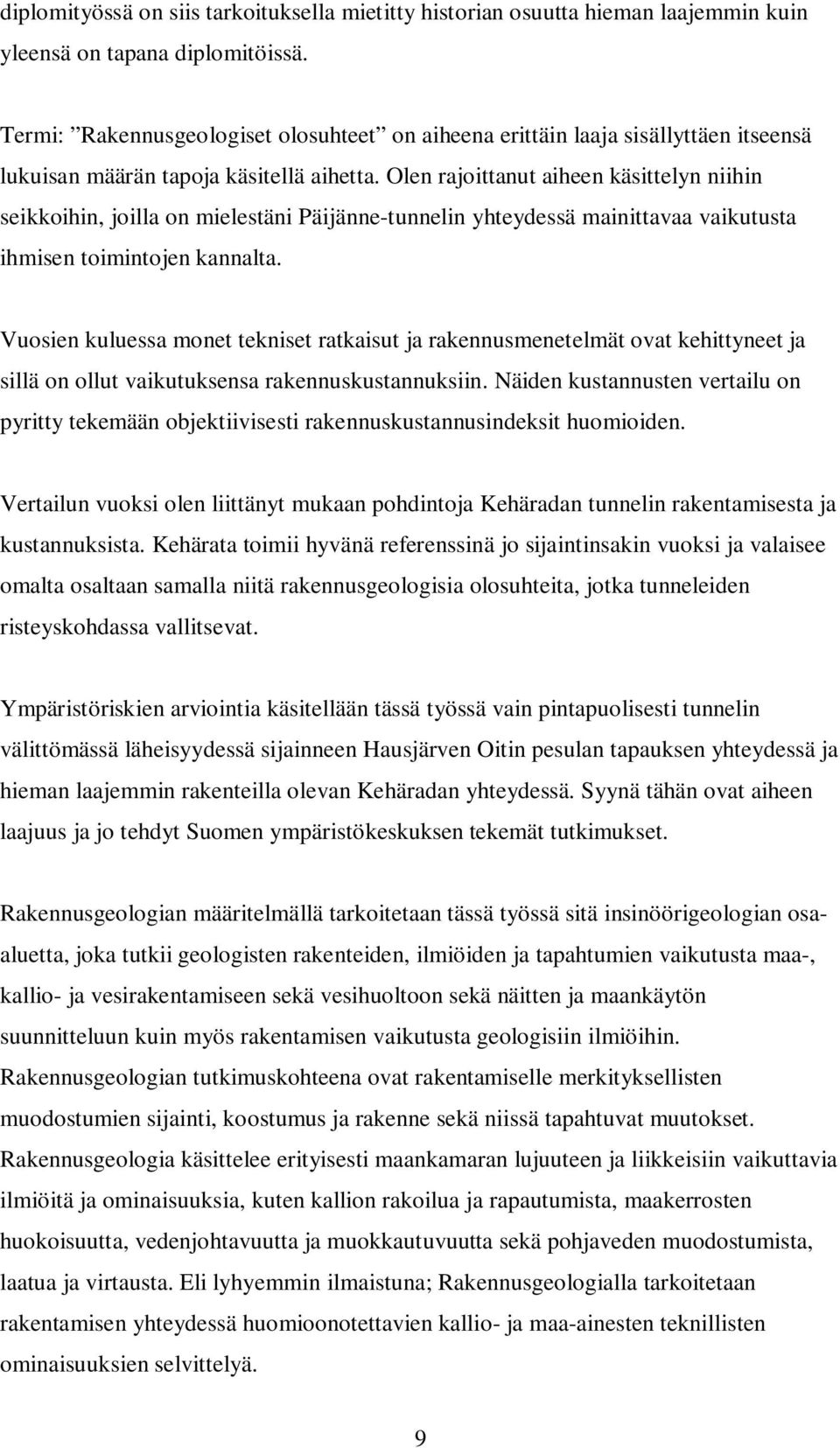 Olen rajoittanut aiheen käsittelyn niihin seikkoihin, joilla on mielestäni Päijänne-tunnelin yhteydessä mainittavaa vaikutusta ihmisen toimintojen kannalta.