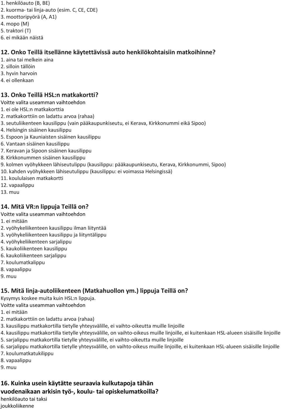 matkakorttiin on ladattu arvoa (rahaa) 3. seutuliikenteen kausilippu (vain pääkaupunkiseutu, ei Kerava, Kirkkonummi eikä Sipoo) 4. Helsingin sisäinen kausilippu 5.