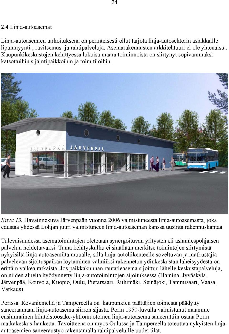 Havainnekuva Järvenpään vuonna 2006 valmistuneesta linja-autoasemasta, joka edustaa yhdessä Lohjan juuri valmistuneen linja-autoaseman kanssa uusinta rakennuskantaa.